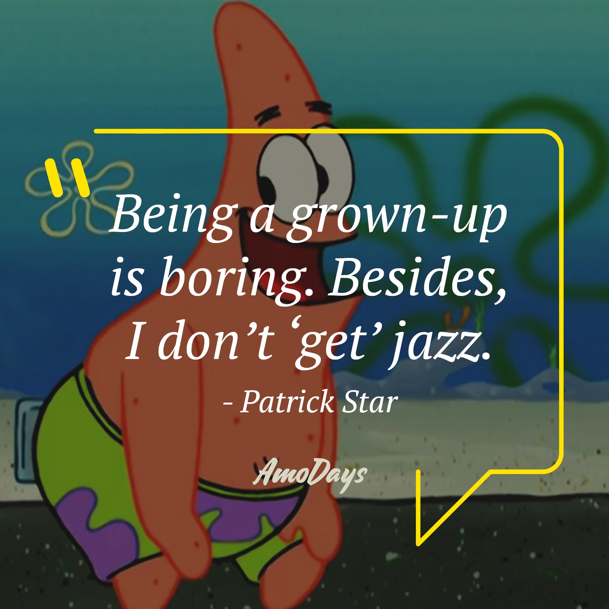 Patrick Star's quote: "Being grown-up is boring. Besides, I don’t ‘get’ jazz." | Image: AmoDays