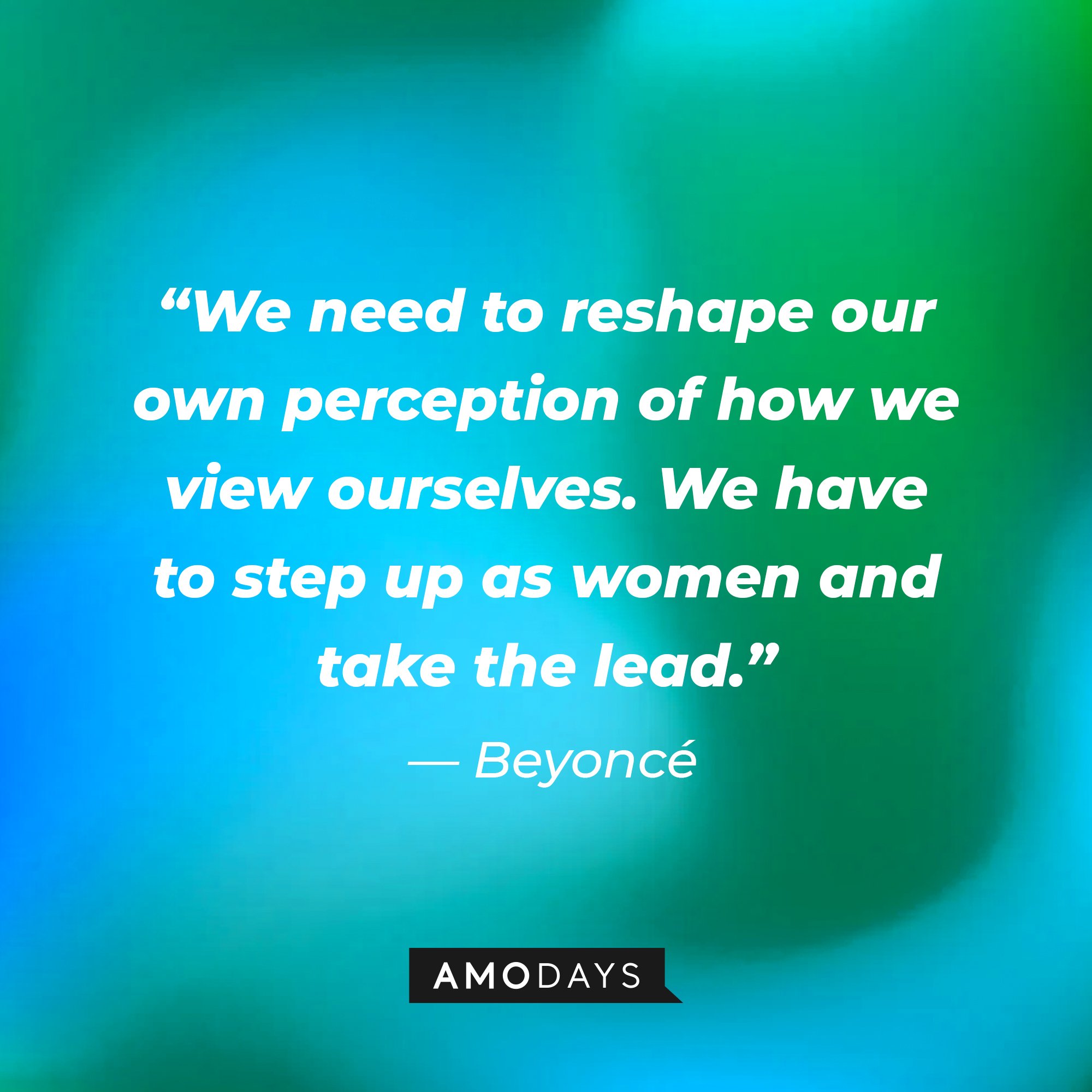 Beyoncé’s quote “We need to reshape our own perception of how we view ourselves. We have to step up as women and take the lead.” | Image: AmoDays