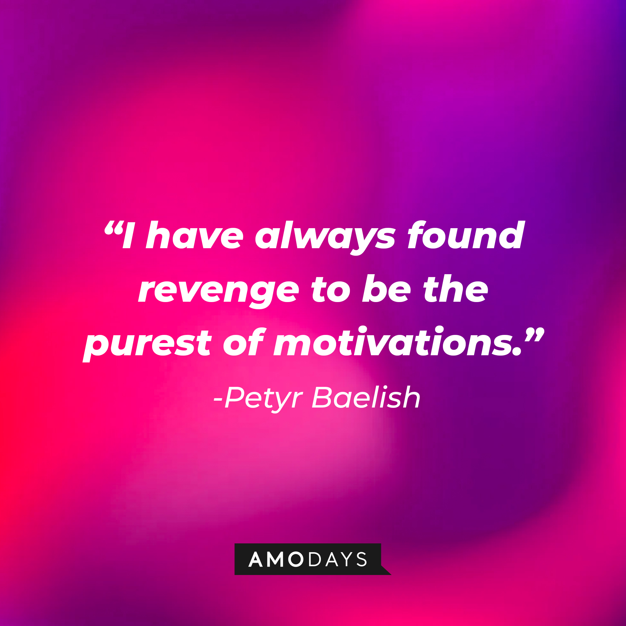 Petyr Baelish’s quote: “I have always found revenge to be the purest of motivations.” | Source: AmoDays