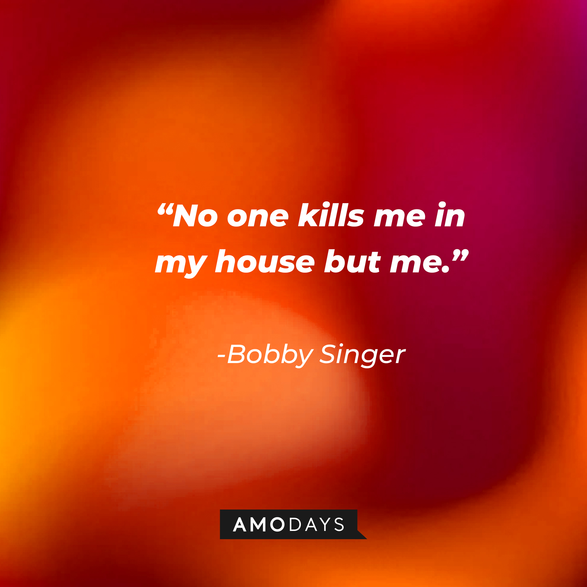 Bobby Singer's quote: "No one kills me in my house but me." | Source: Amodays