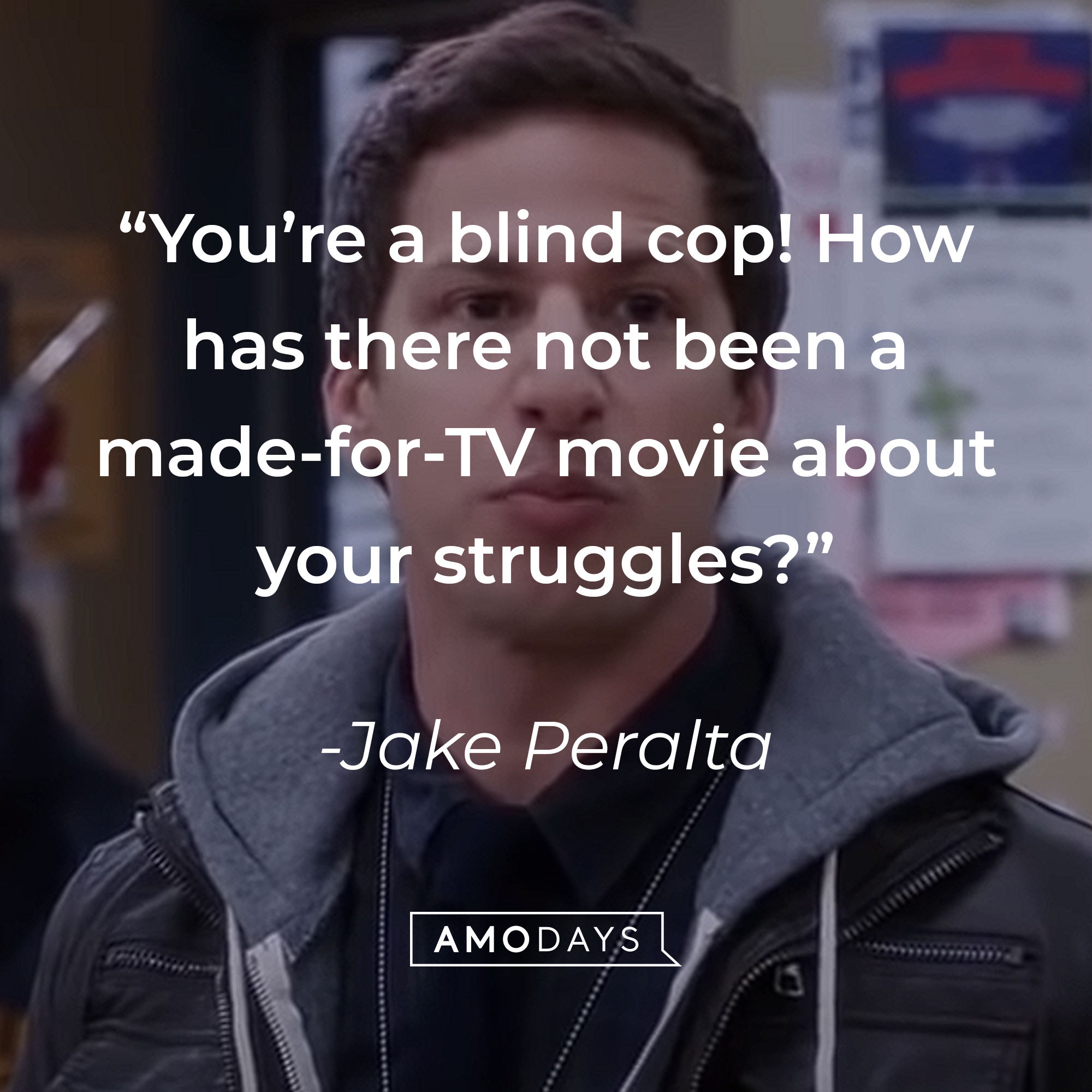 A picture of Jake Peralta with his quote: “You’re a blind cop! How has there not been a made-for-TV movie about your struggles?” |Source: youtube.com/NBCBrooklyn99
