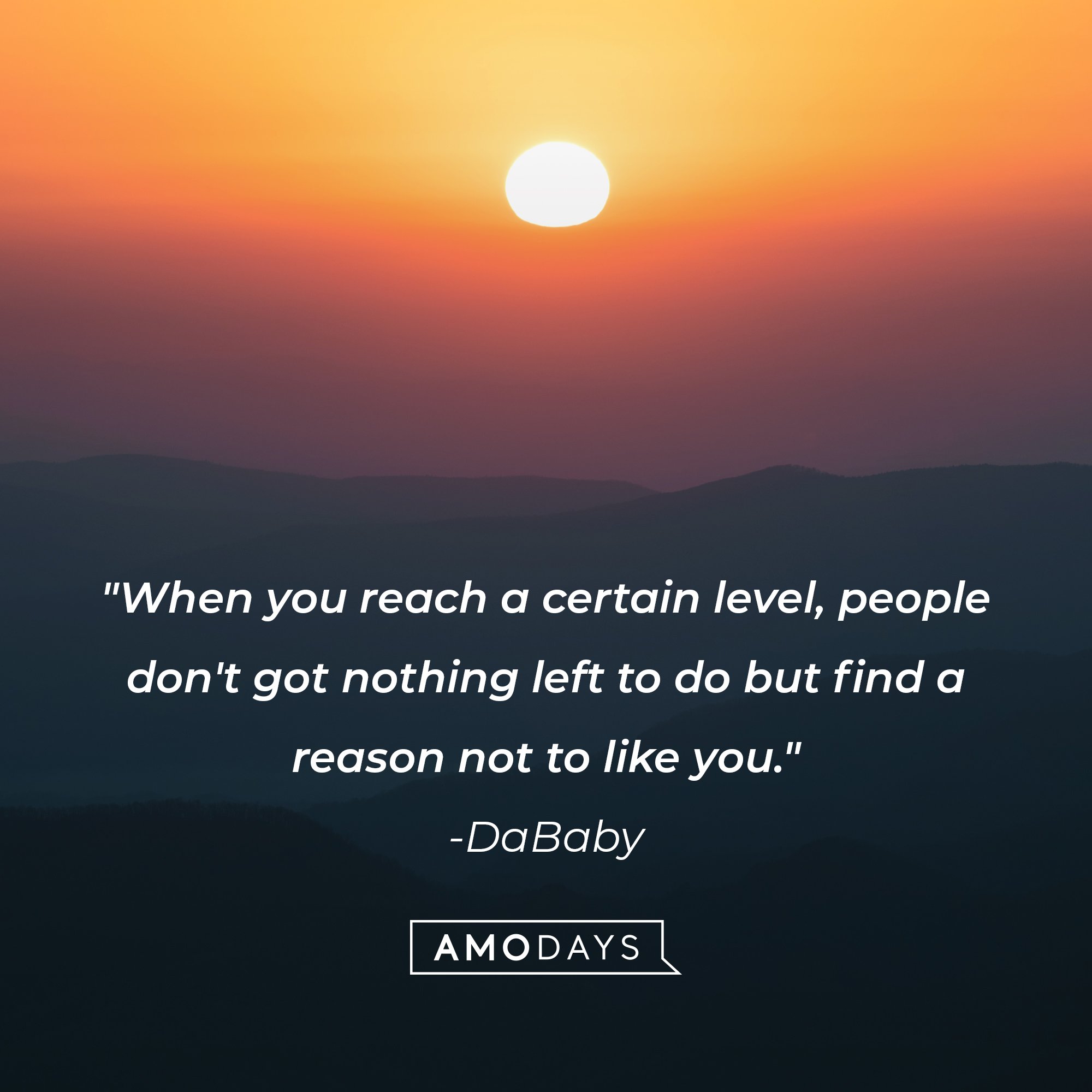DaBaby‘s quote: "When you reach a certain level, people don't got nothing left to do but find a reason not to like you." | Image: AmoDay