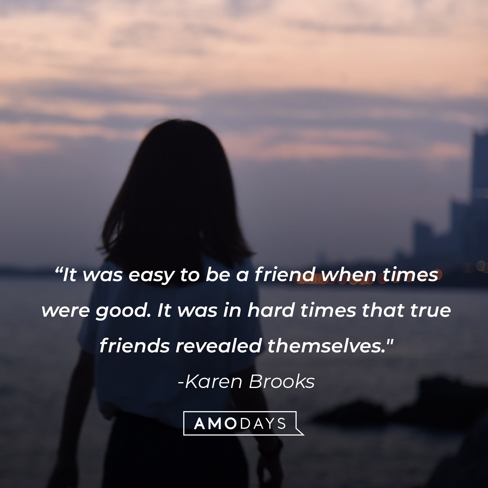  Karen Brooks’s quote: “It was easy to be a friend when times were good. It was in hard times that true friends revealed themselves. Their friendship had been forged in the hottest of fires and fused them into family.” | Image: AmoDays 