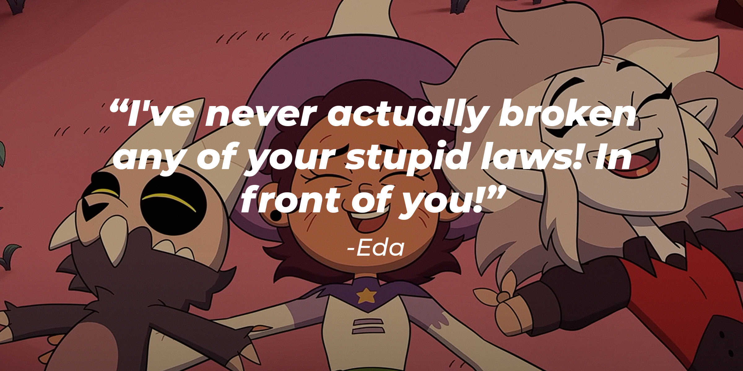 A Photo of King, Luz, and Eda, with Eda's quote, "I’ve Never Actually Broken Any of Your Stupid Laws! In Front of You!" | Source: YouTube/disneychannel