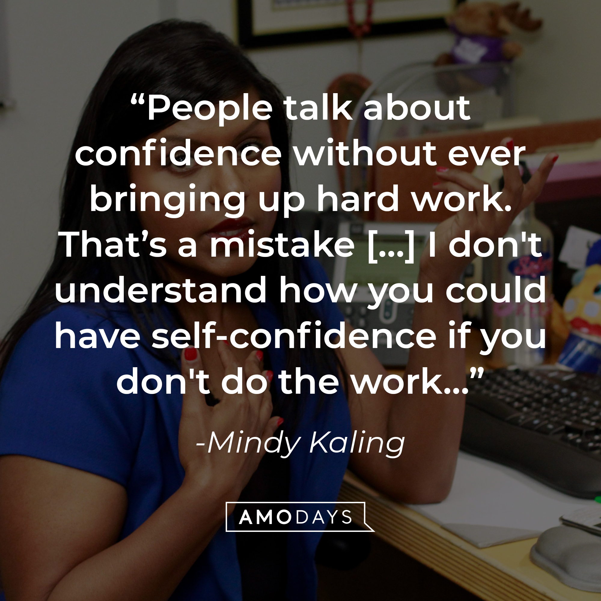 Mindy Kaling's quote: "People talk about confidence without ever bringing up hard work. That’s a mistake […] I don't understand how you could have self-confidence if you don't do the work…" | Source: Getty Images