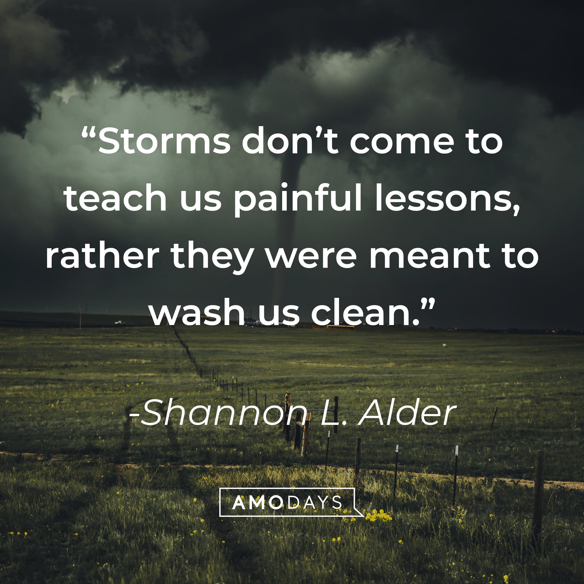 Shannon L. Alder’s quote: “Storms don’t come to teach us painful lessons, rather they were meant to wash us clean.” | Image: Amodays
