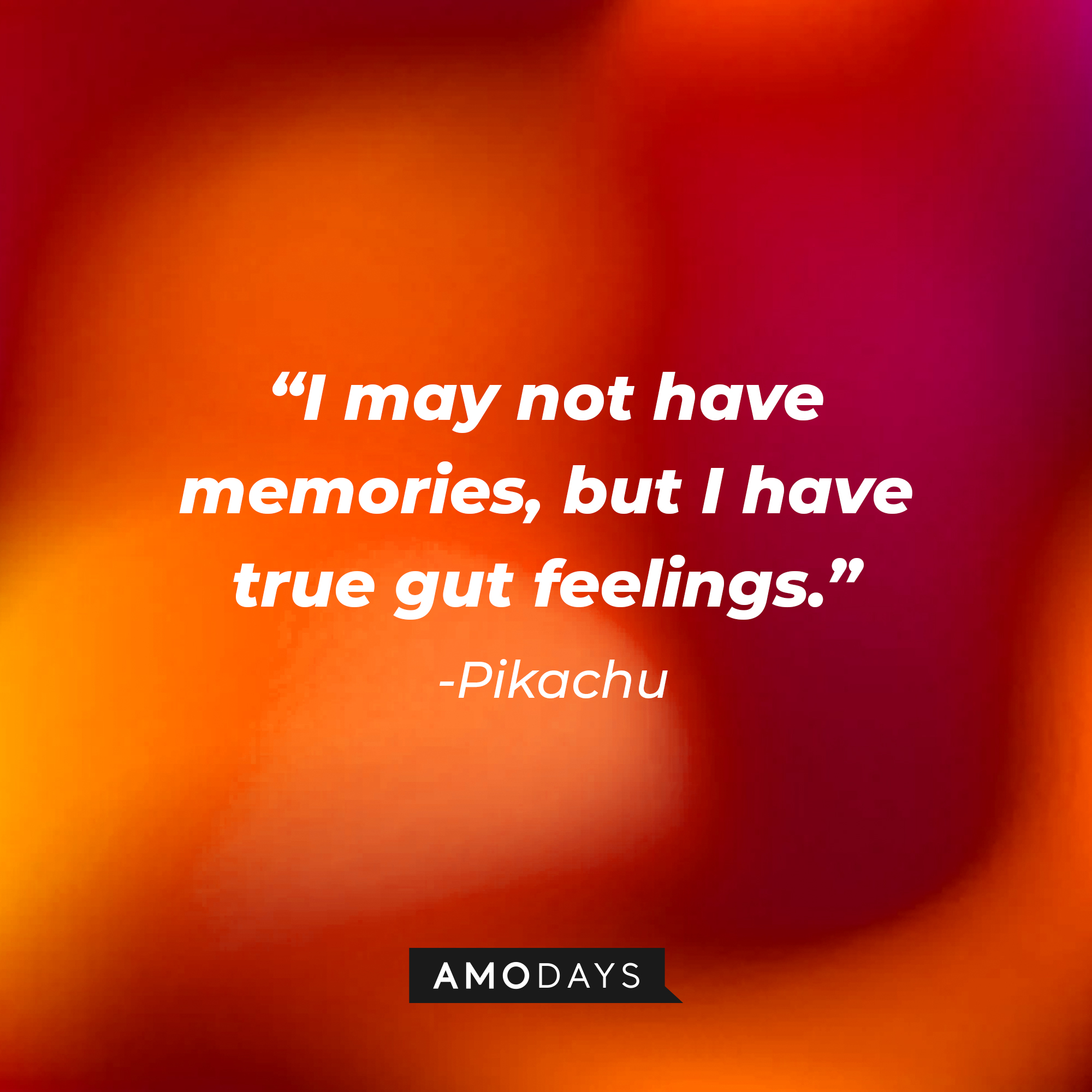 Pikachu's quote: "I may not have memories, but I have true gut feelings." | Source: AmoDays
