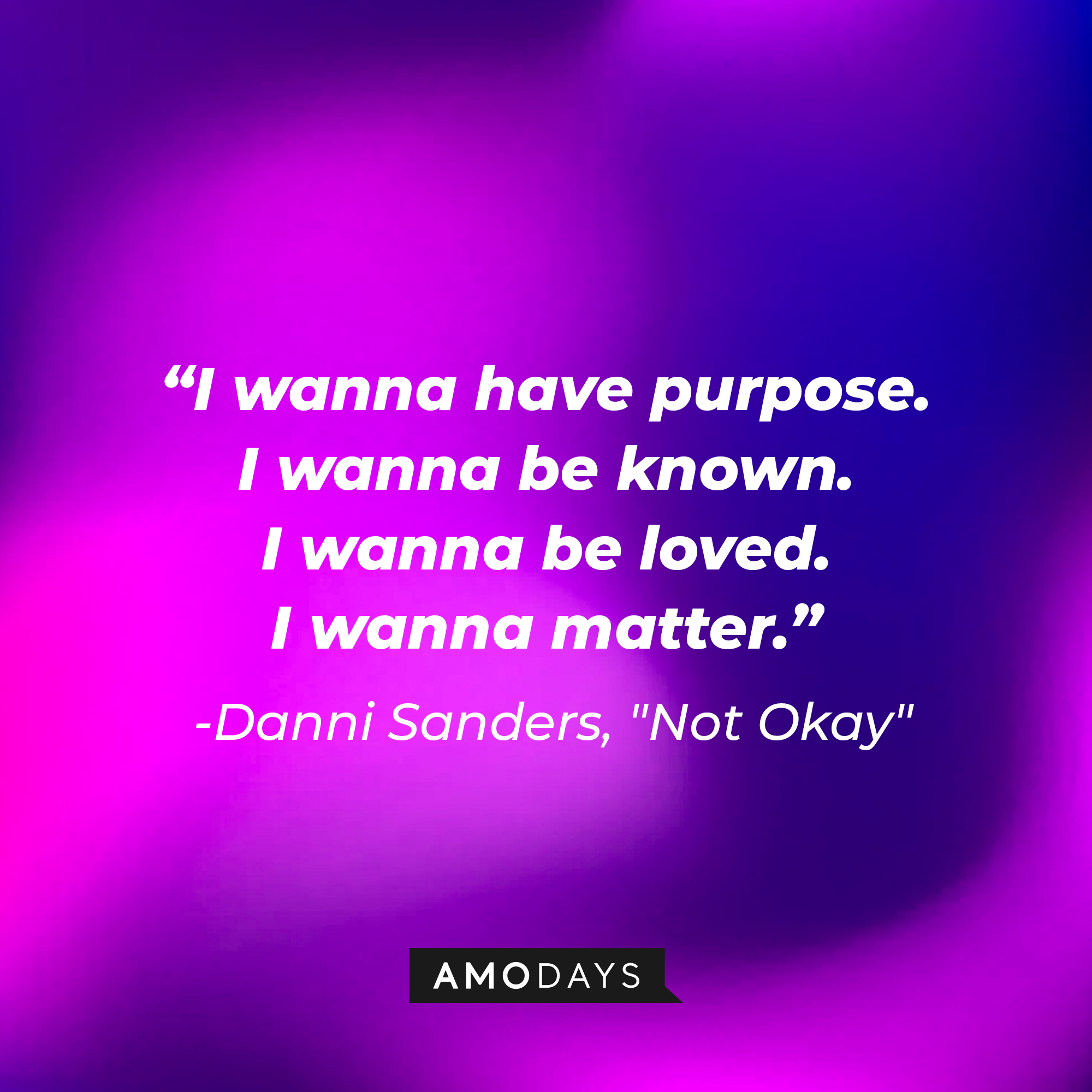 Danni Sanders' quote: "I wanna have purpose. I wanna be known. I wanna be loved. I wanna matter." | Source: AmoDays