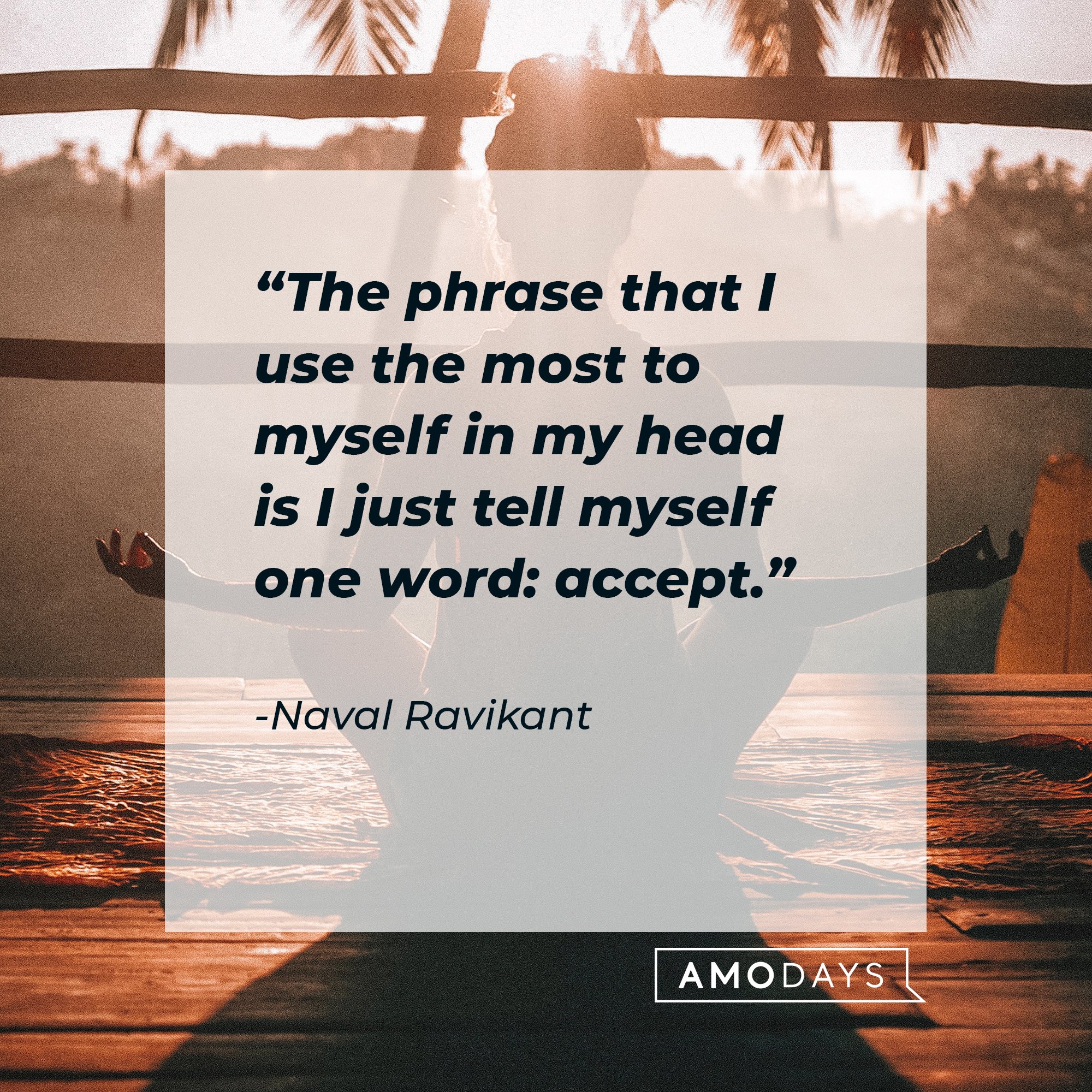 Naval Ravikant's quote: "The phrase that I use the most to myself in my head is I just tell myself one word: accept." | Image: AmoDays