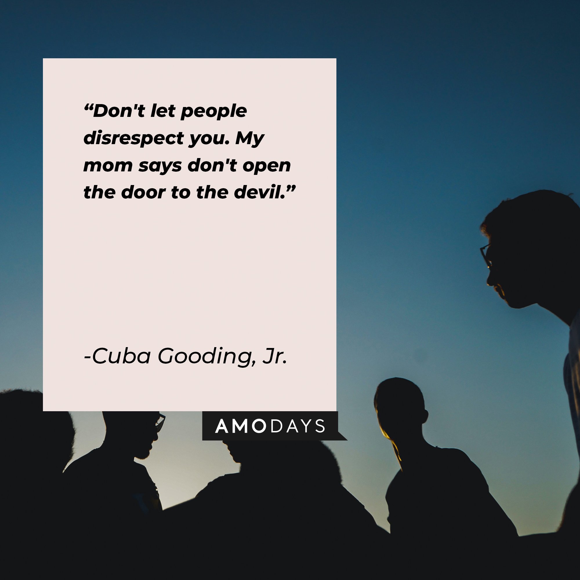 Cuba Gooding, Jr.’s quote: “Don't let people disrespect you. My mom says don't open the door to the devil.” | Image: AmoDays