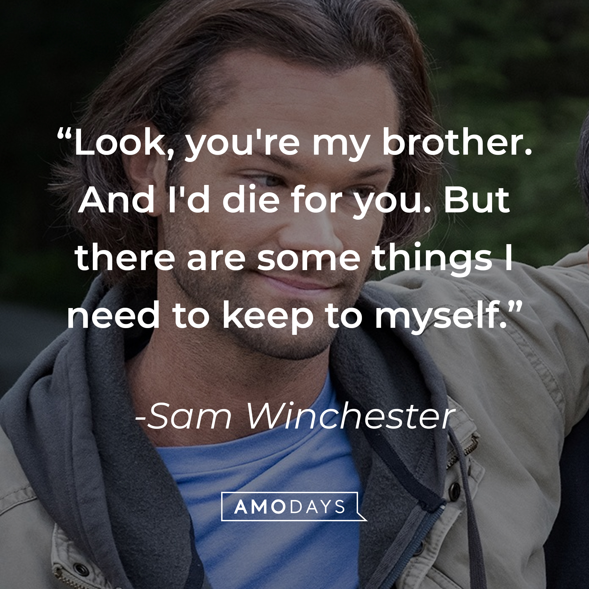 Sam Winchester's quote: "Look, you're my brother. And I'd die for you. But there are some things I need to keep to myself." | Source: Facebook.com/Supernatural