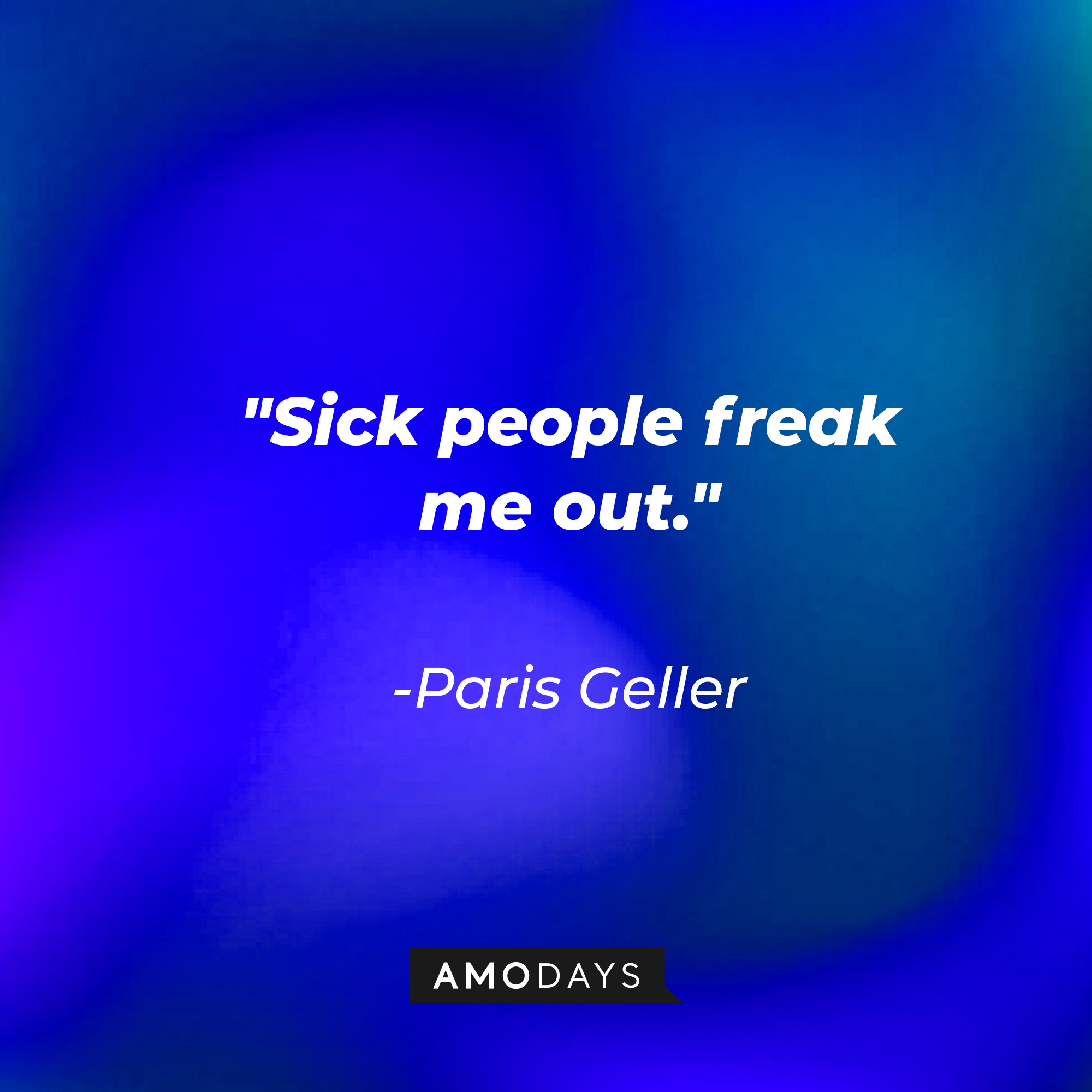 Paris Geller’s quote: “Sick people freak me out.” | Source: AmoDays