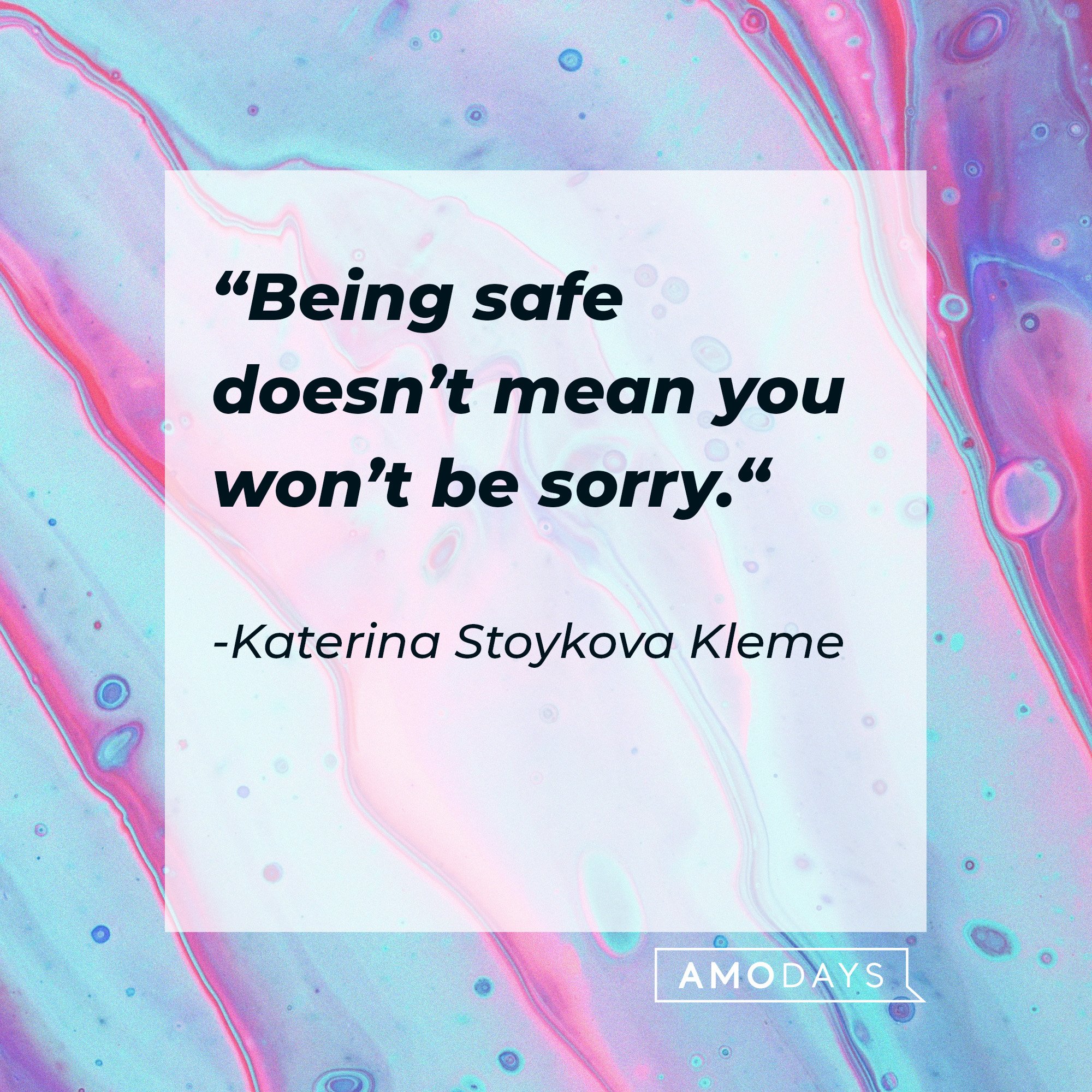  Katerina Stoykova Klemer's quote:  “Being safe doesn’t mean you won’t be sorry.“ | Image: AmoDays