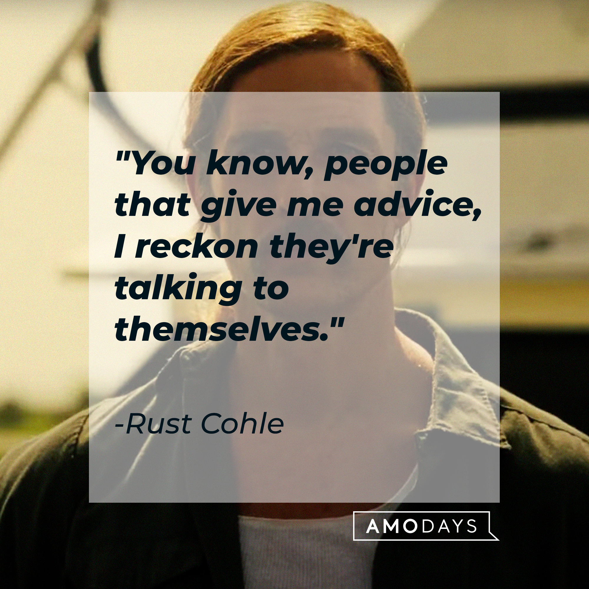 Rust Cohle's quote: "You know, people that give me advice, I reckon they're talking to themselves." | Source: facebook.com/TrueDetective