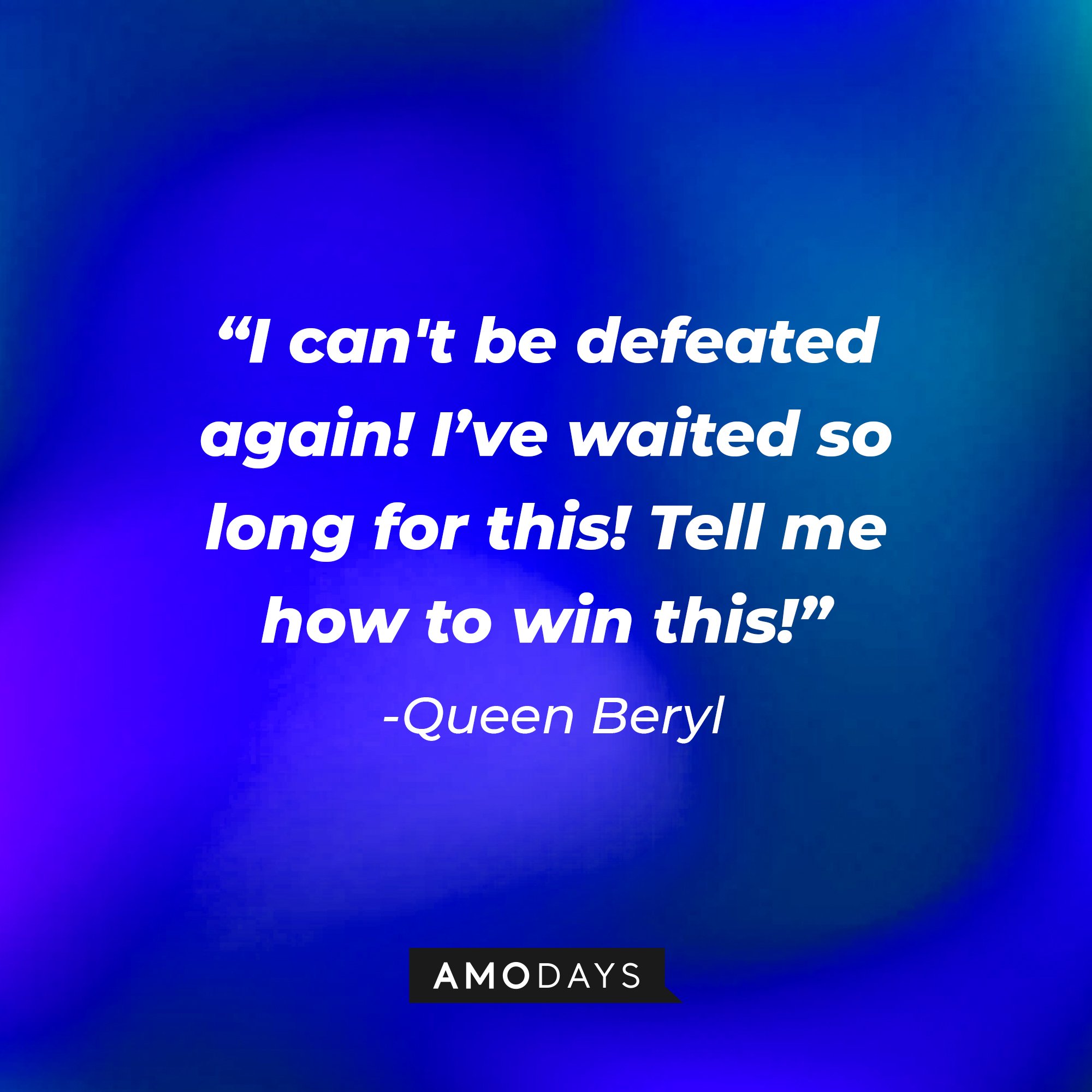 Queen Beryl: “I can't be defeated again! I've waited so long for this! Tell me how to win this!" | Image: AmoDays