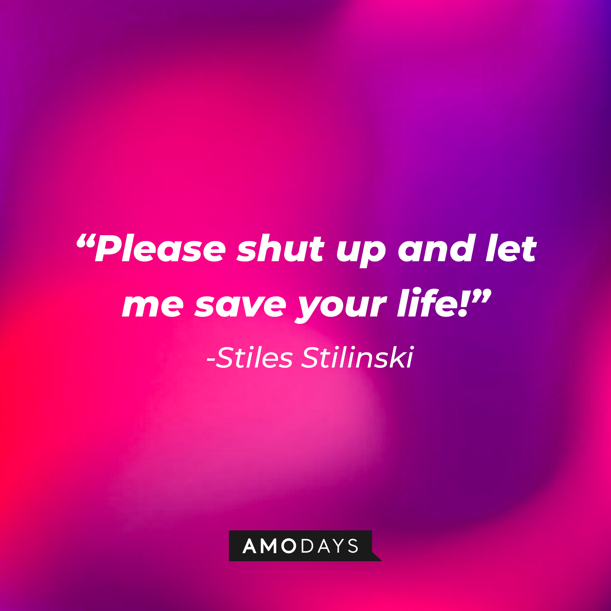 Stiles Stilinski's quote: "Please shut up and let me save your life!" | Image: AmoDays