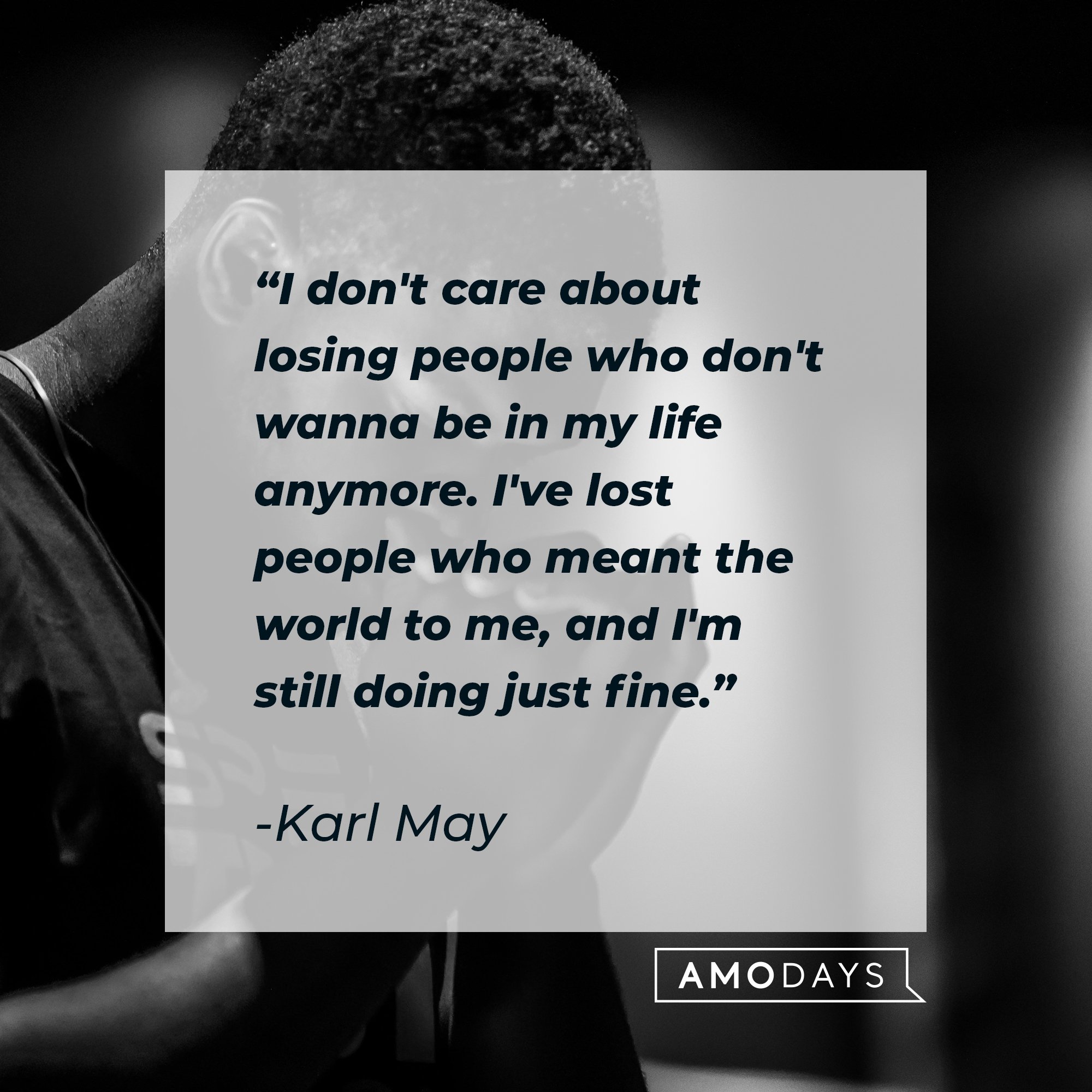 Karl May’s quote: "I don't care about losing people who don't wanna be in my life anymore. I've lost people who meant the world to me, and I'm still doing just fine." | Image: AmoDays