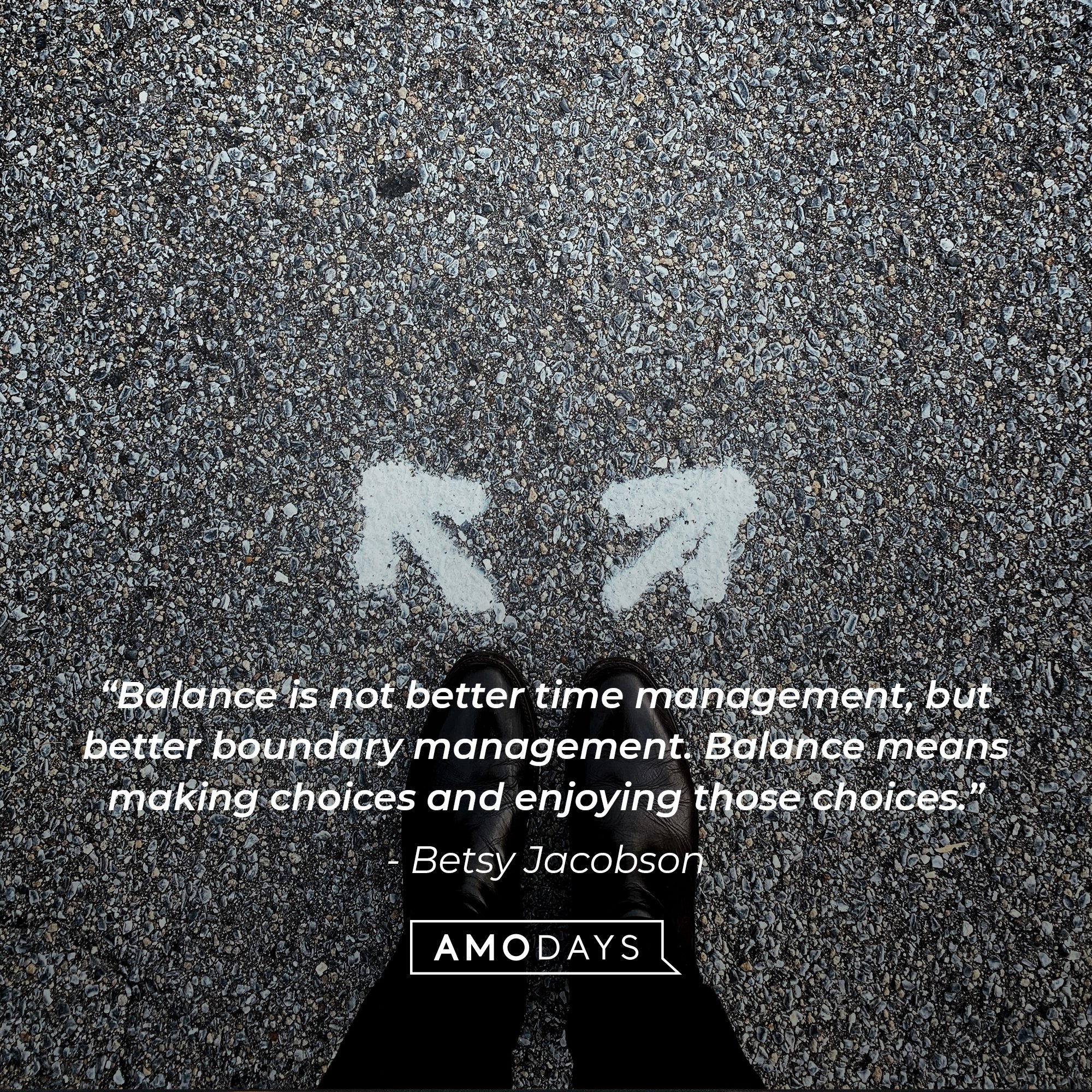  Betsy Jacobson's quote: “Balance is not better time management, but better boundary management. Balance means making choices and enjoying those choices.” | Image: AmoDays