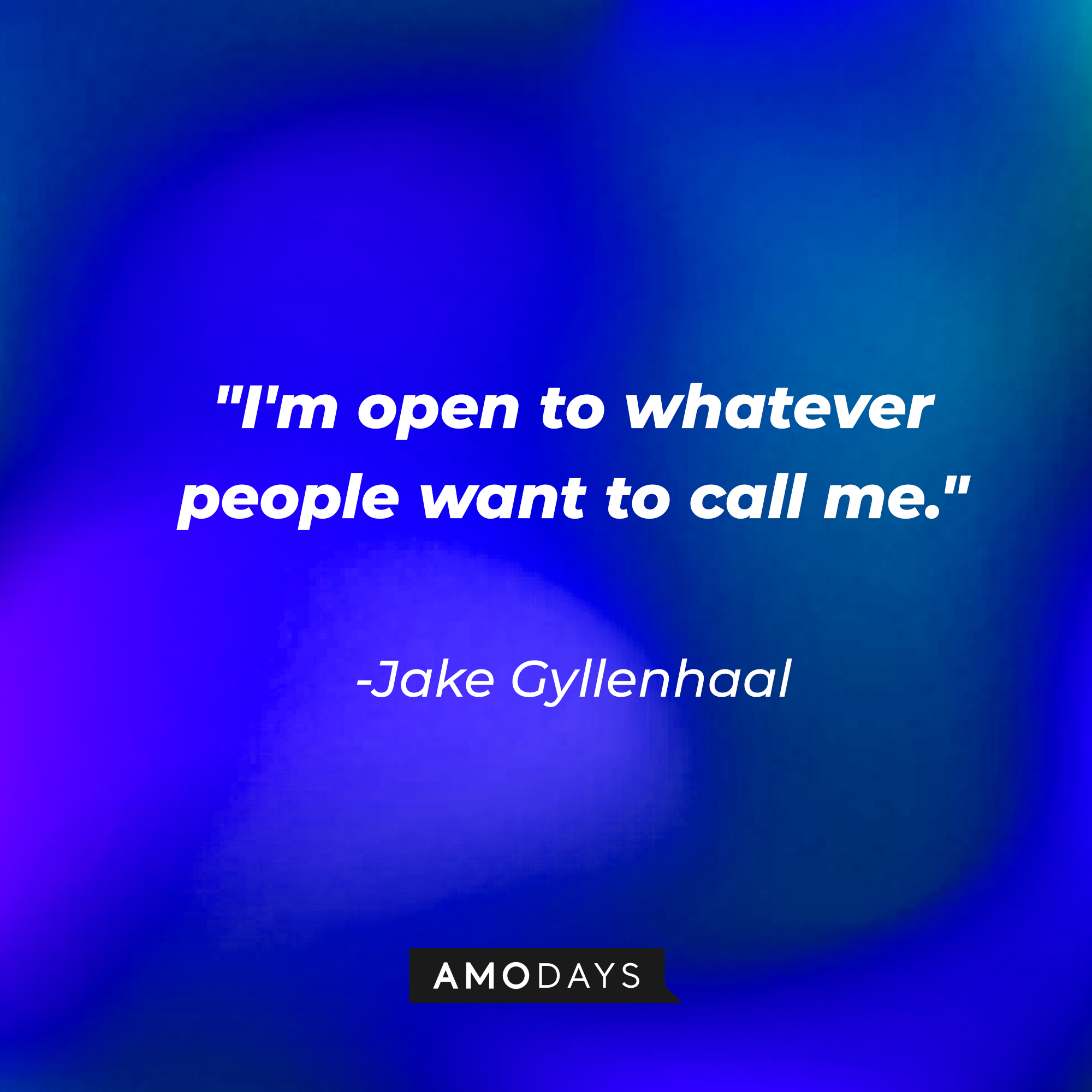 Jake Gyllenhaal's quote: "I'm open to whatever people want to call me." | Source: AmoDays