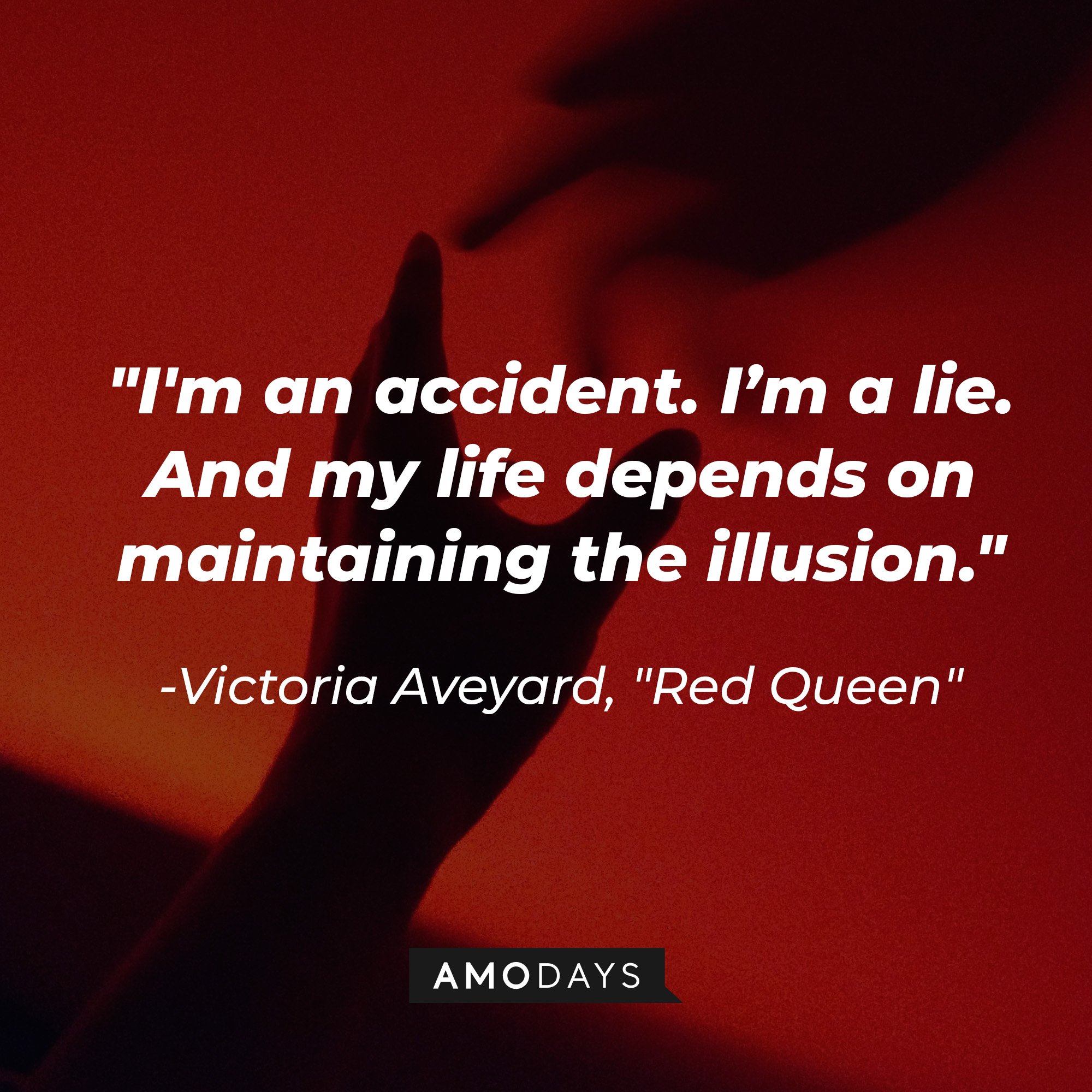 Victoria Aveyard’s quote in “Red Queen”: "I'm an accident. I'm a lie. And my life depends on maintaining the illusion."  | Image: AmoDays