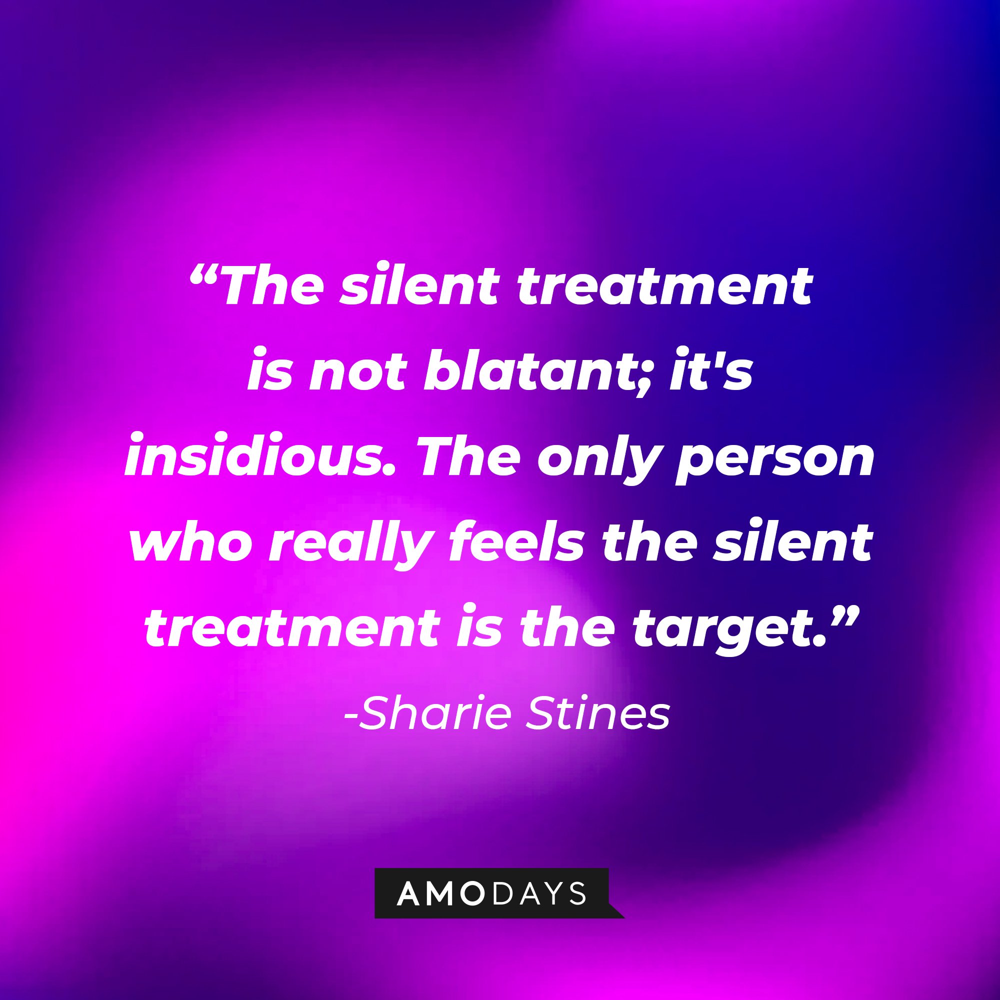 Sharie Stines' quote:\\\\u00a0"The silent treatment is not blatant; it's insidious. The only person who really feels the silent treatment is the target."\\\\u00a0| Image: AmoDays