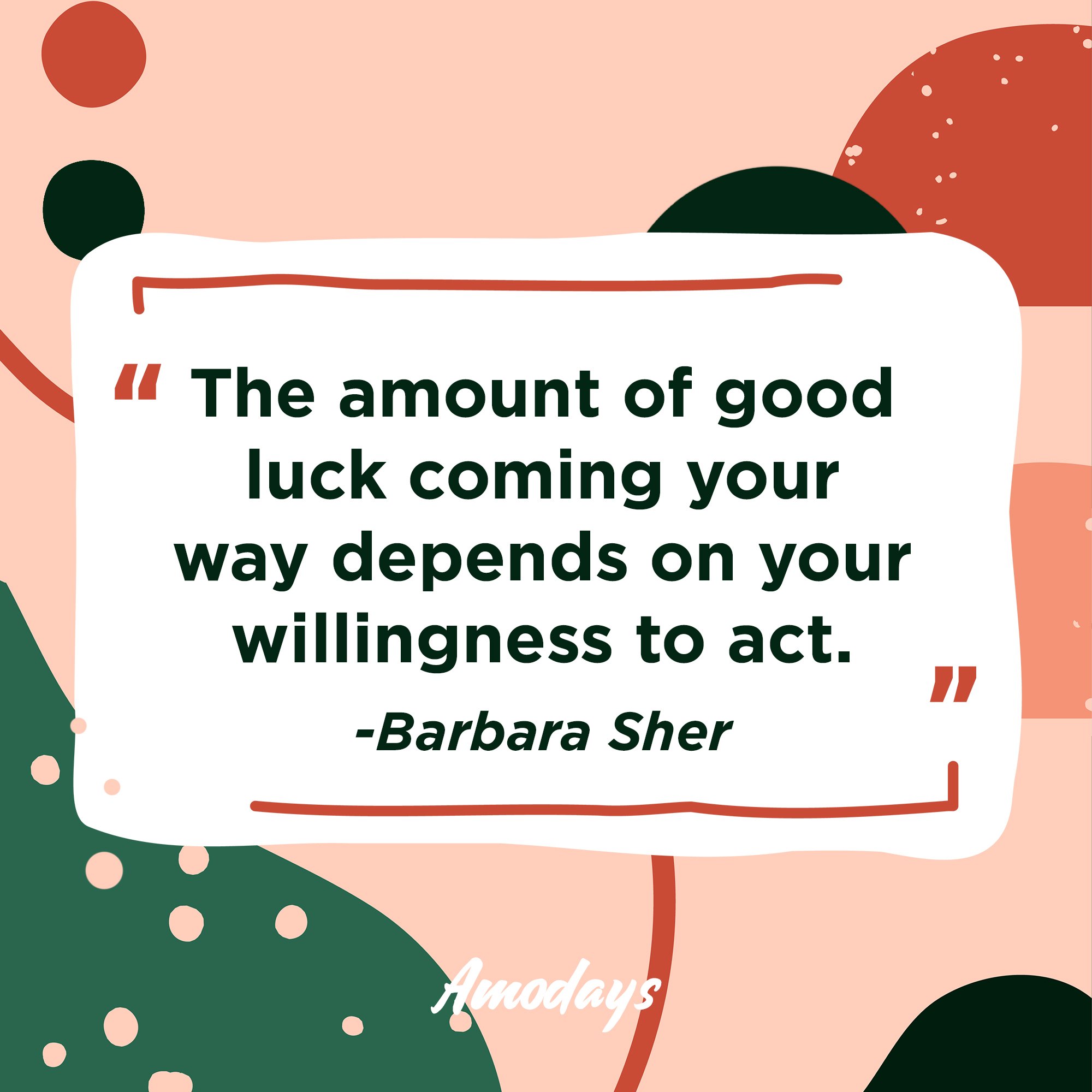 Barbara Sher's quote: "The amount of good luck coming your way depends on your willingness to act." | Image: AmoDays