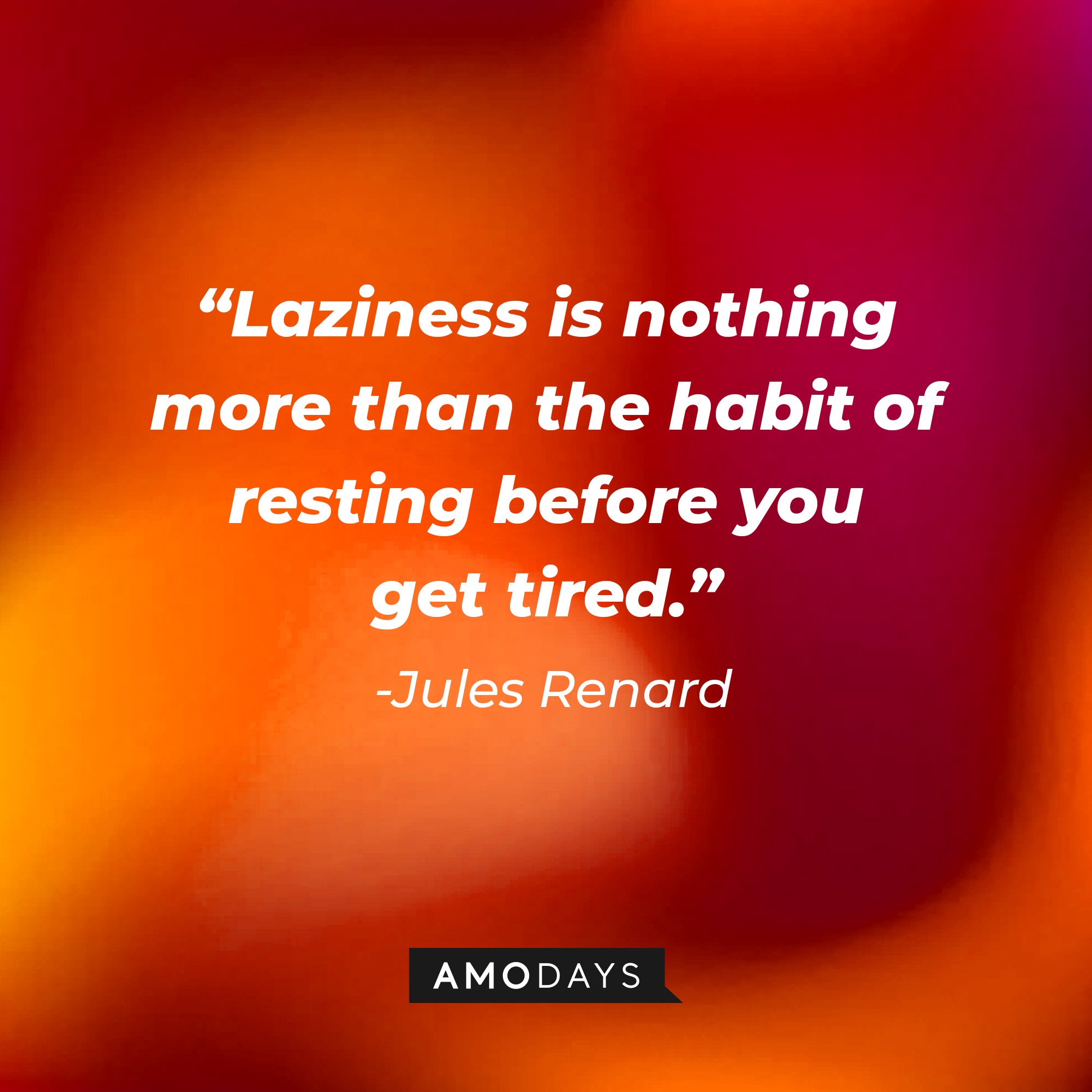 Jules Renard's quote: “Laziness is nothing more than the habit of resting before you get tired.” | Image: AmoDays