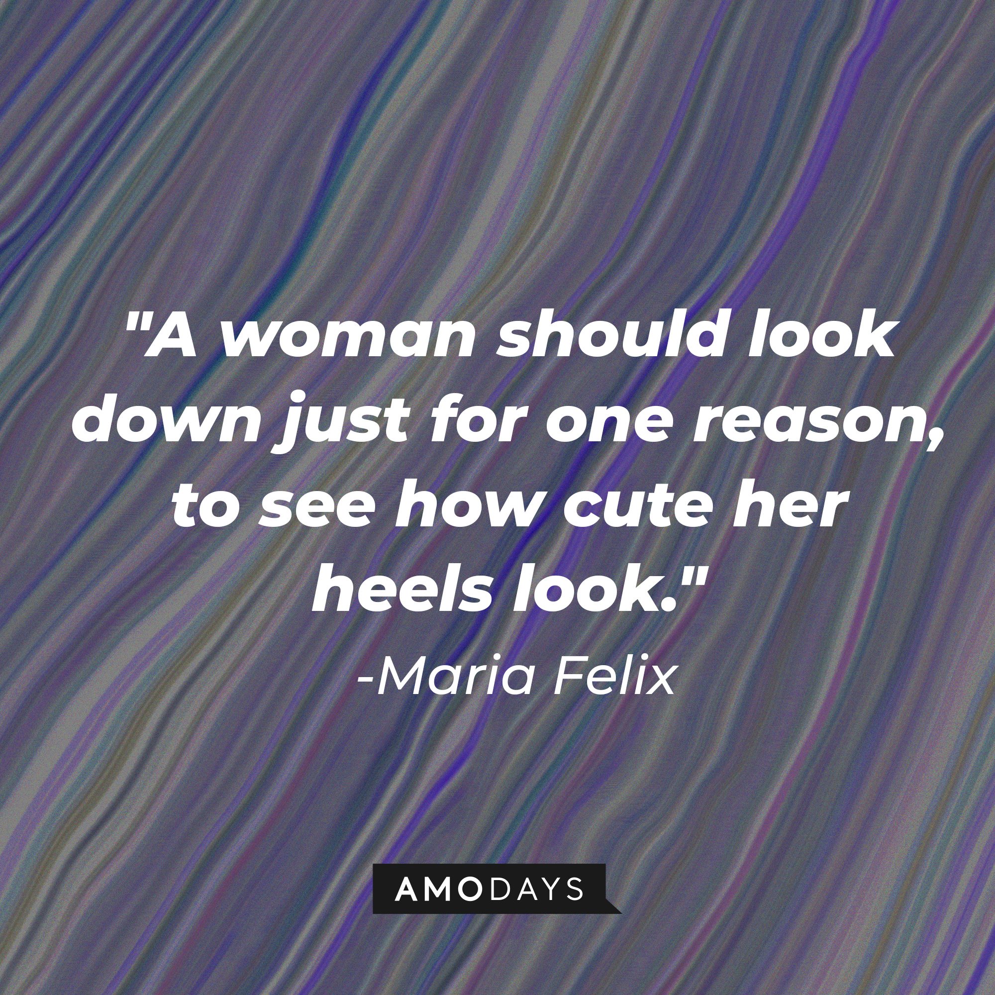 Maria Felix's quote: "A woman should look down just for one reason, to see how cute her heels look." | Image: AmoDays