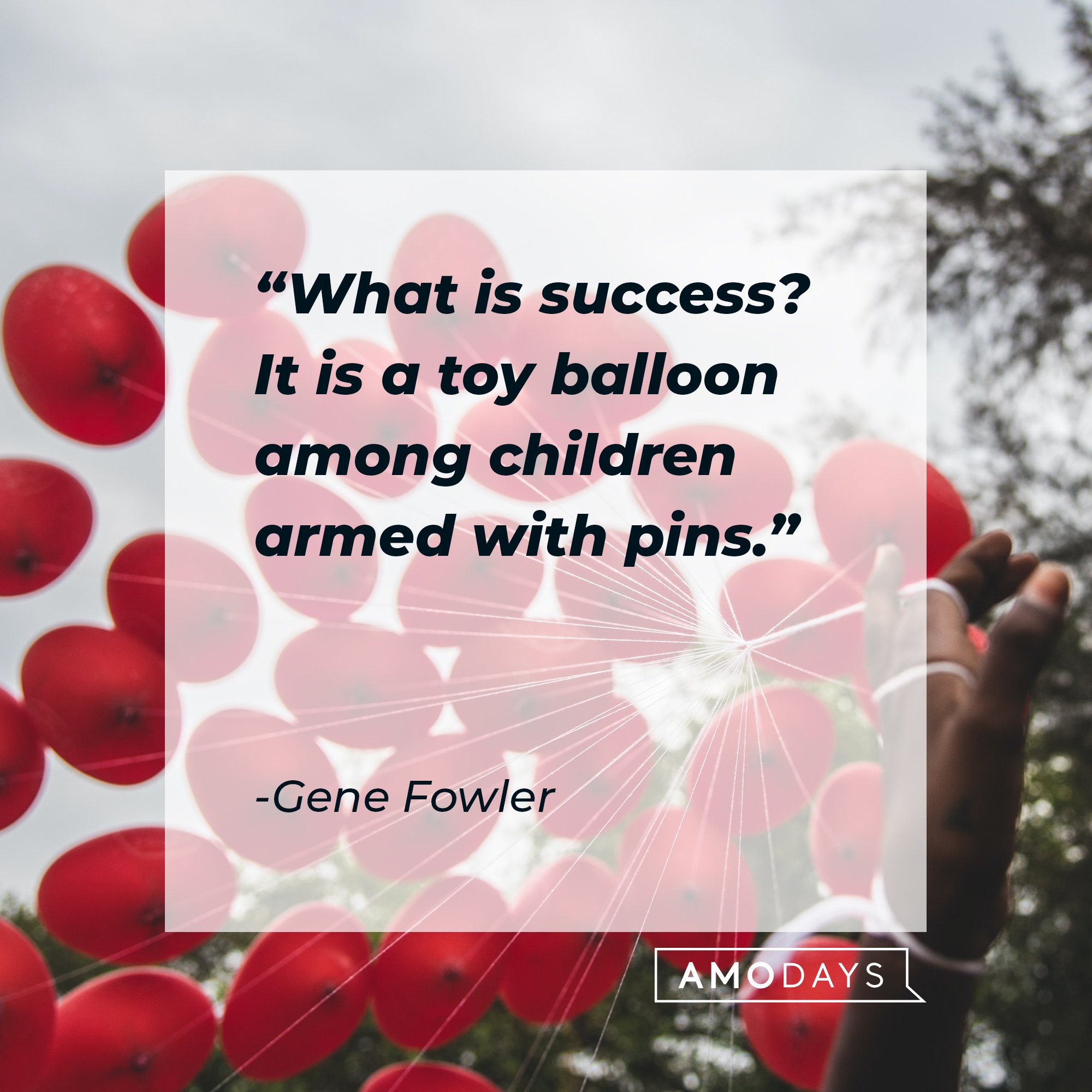 Gene Fowler’s quote: "What is success? It is a toy balloon among children armed with pins." | Image: AmoDays 