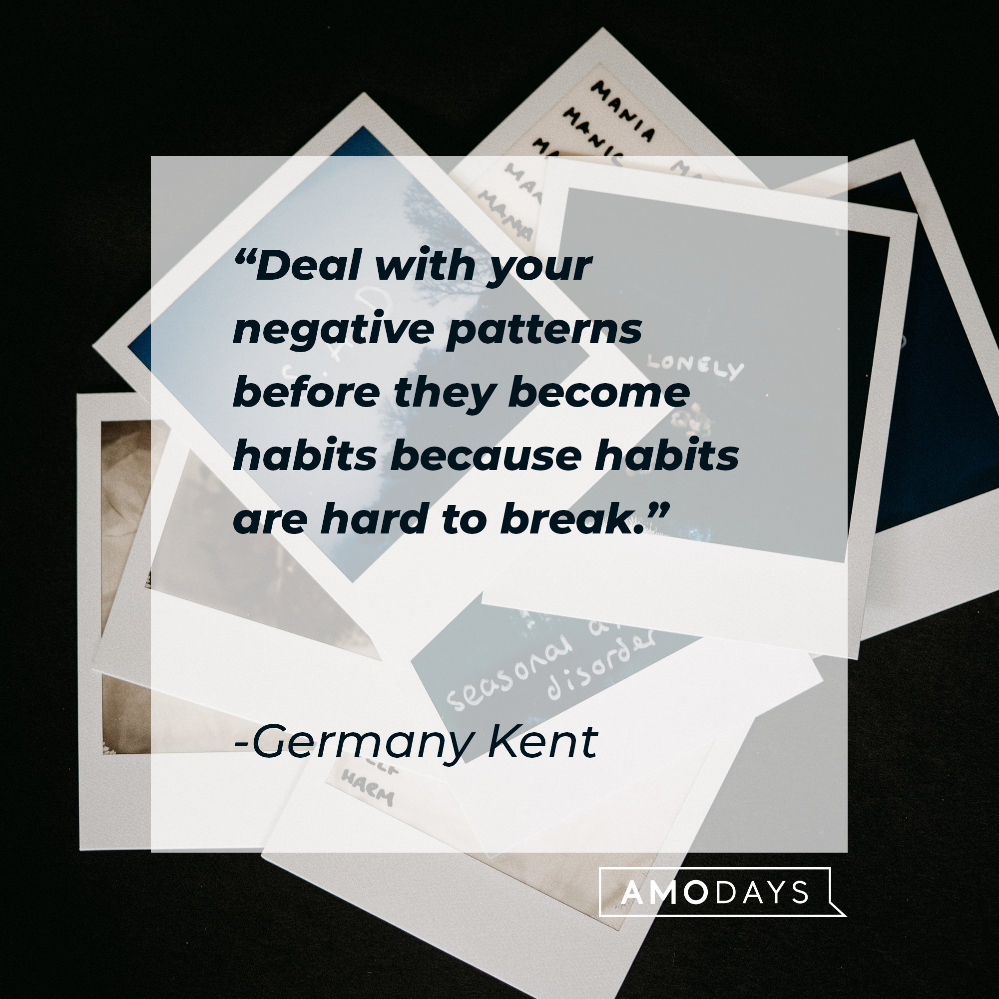 Germany Kent’s quote: "Deal with your negative patterns before they become habits because habits are hard to break." | Image: AmoDays   