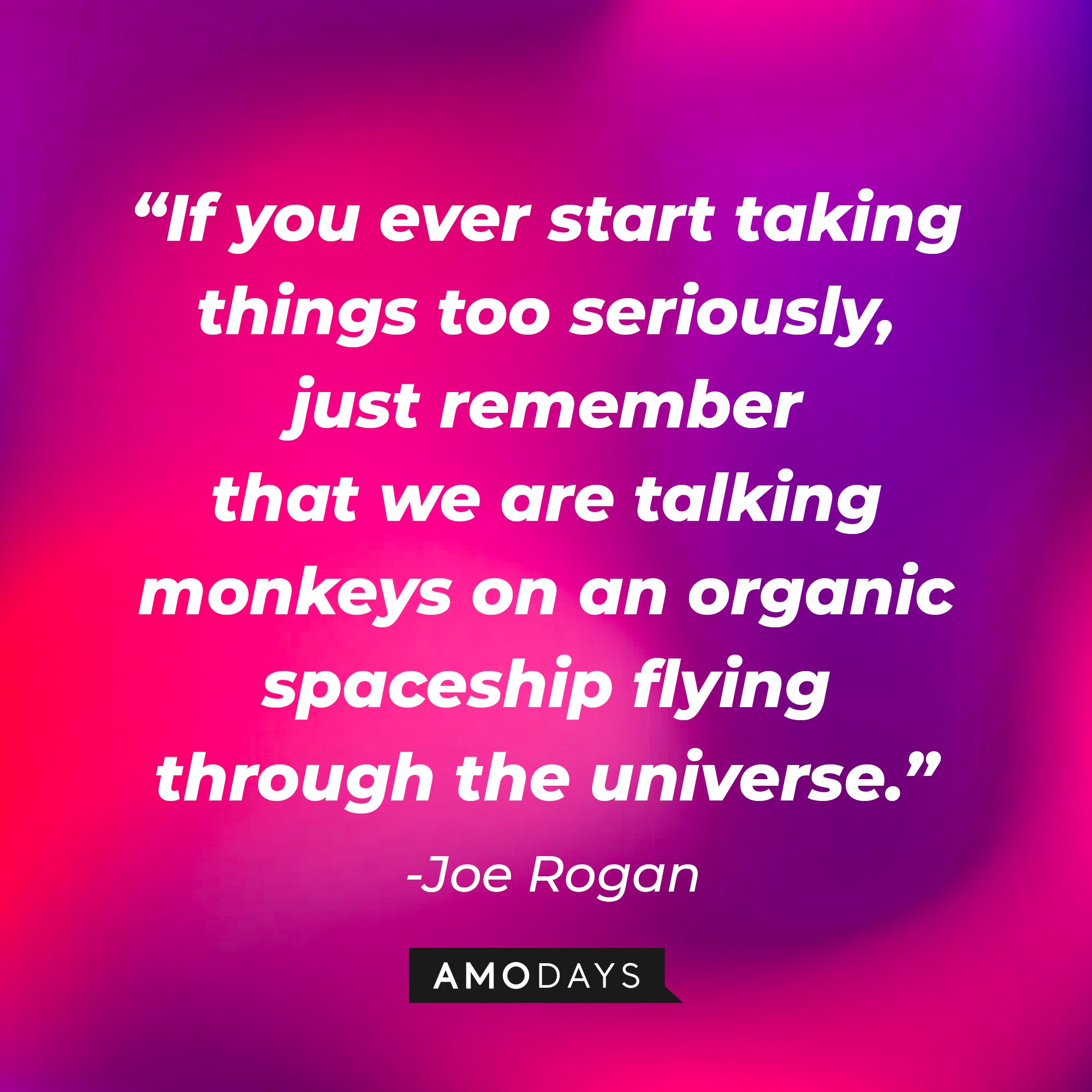  Joe Rogan's quote: "If you ever start taking things too seriously, just remember that we are talking monkeys on an organic spaceship flying through the universe." | Image: AmoDays