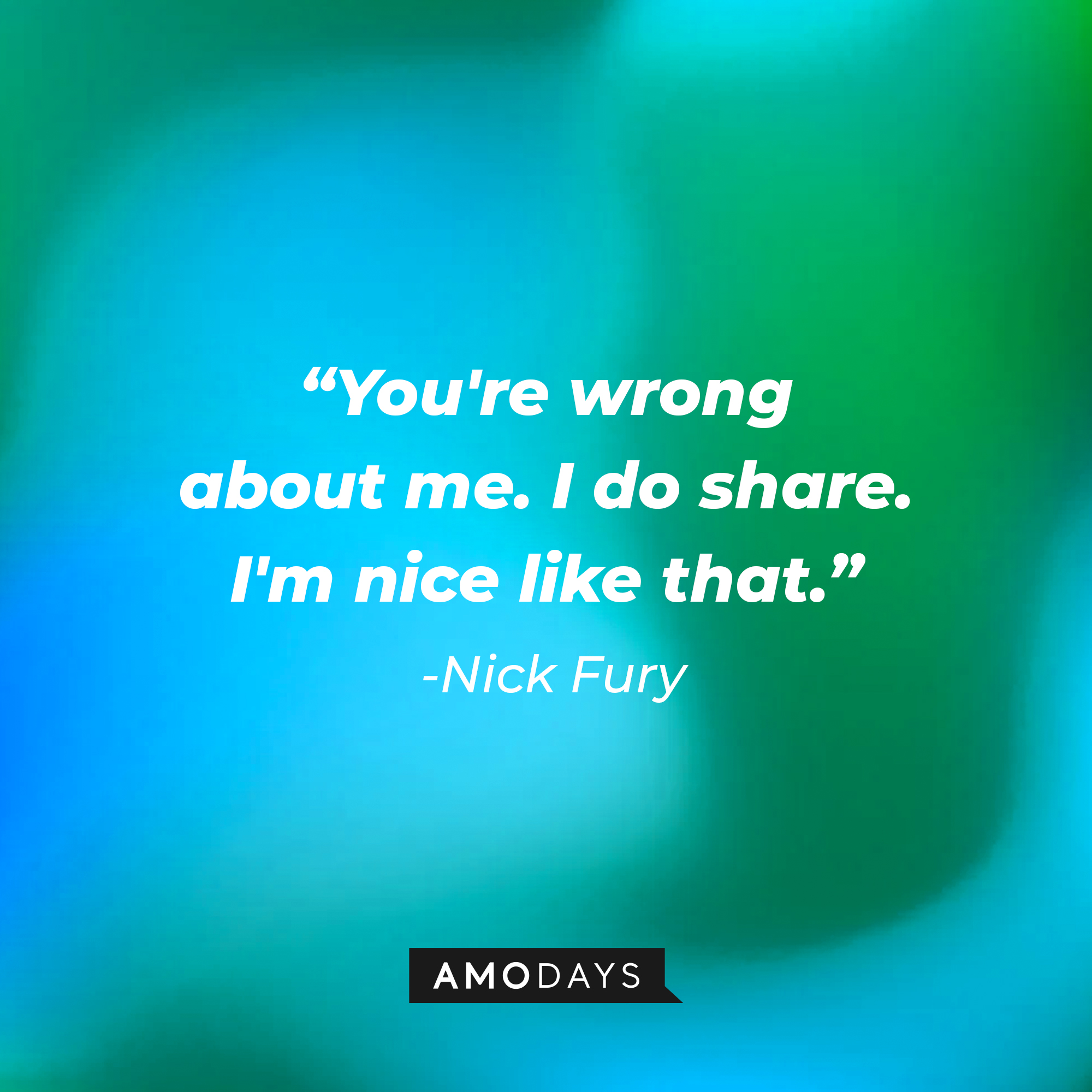 Nick Fury's quote: "You're wrong about me. I do share. I'm nice like that." | Source: AmoDays