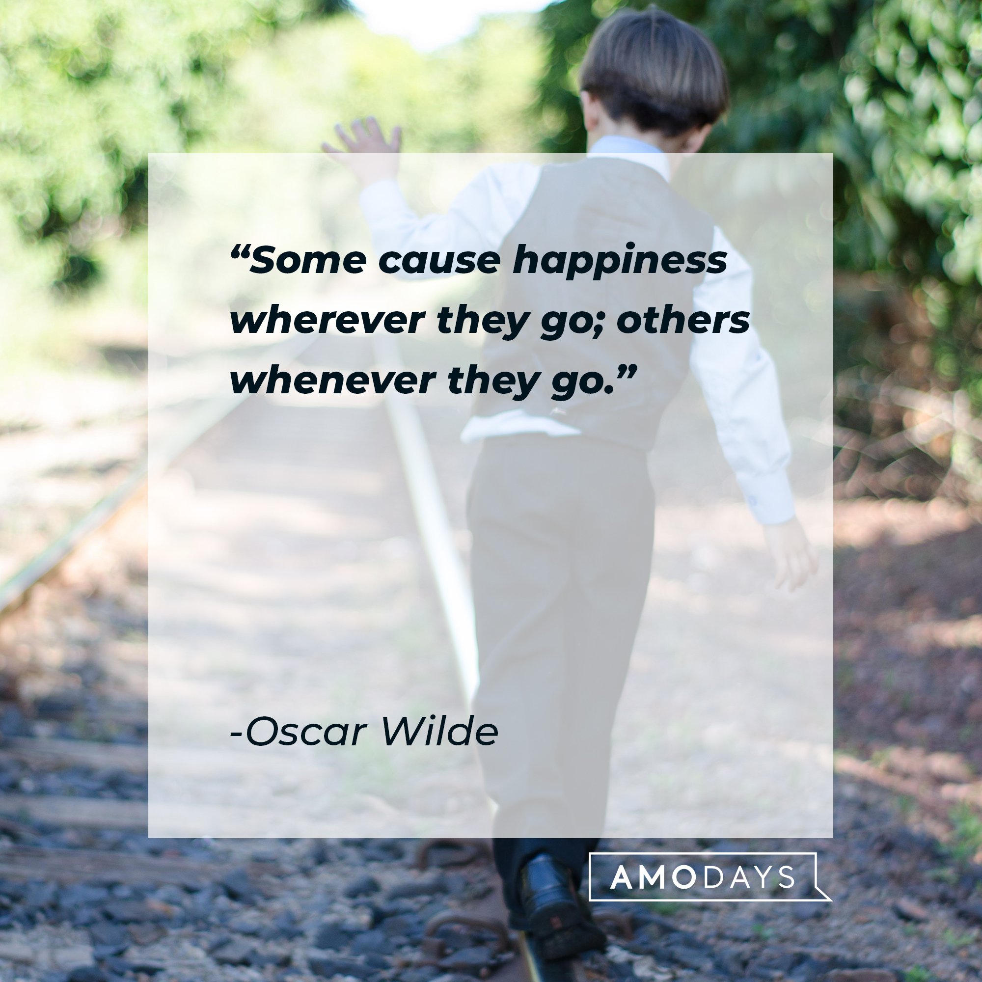 Oscar Wilde’s quote: "Some cause happiness wherever they go; others whenever they go." | Image: AmoDays