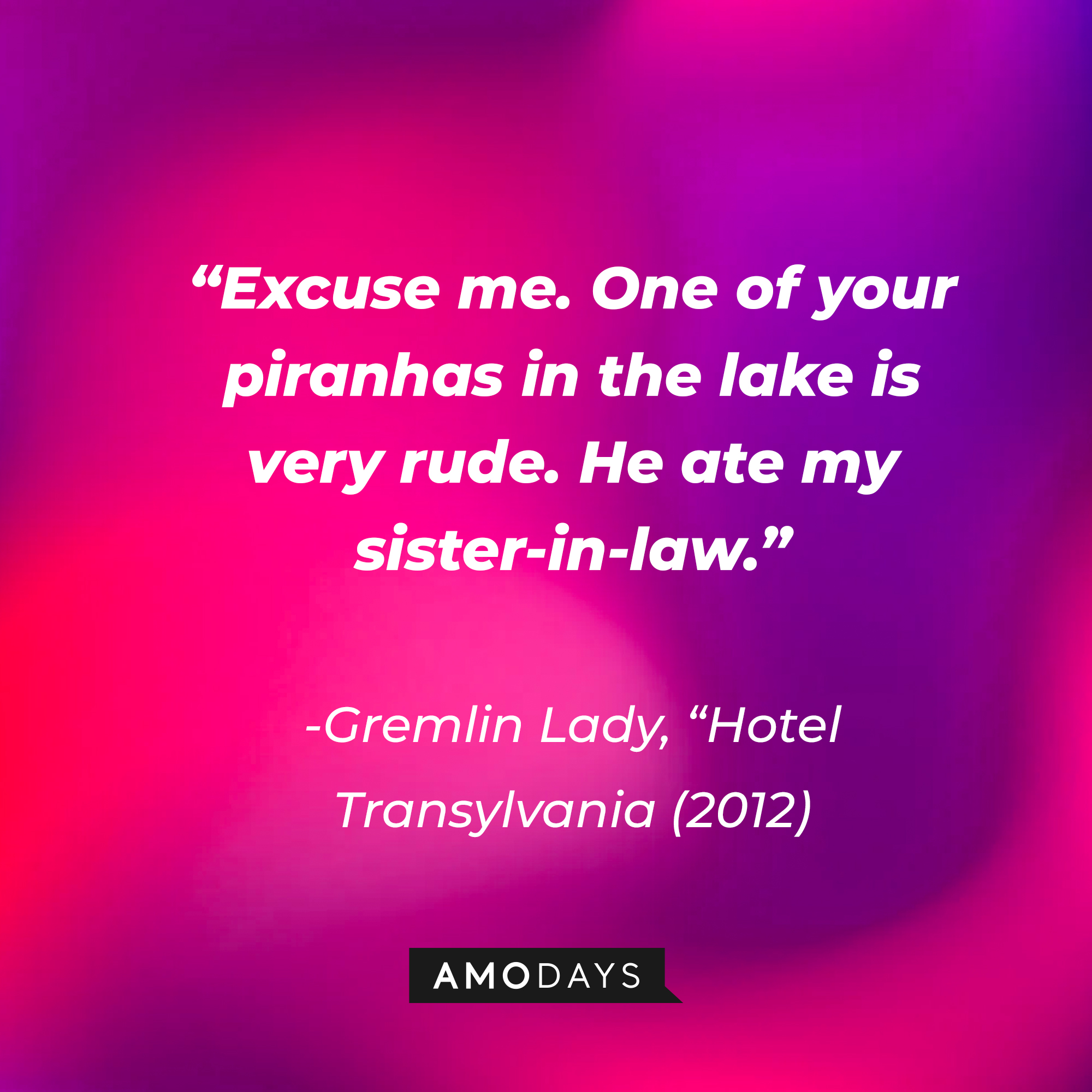 Gremlin Lady's quote: “Excuse me. One of your piranhas in the lake is very rude. He ate my sister-in-law.” | Source: Amodays