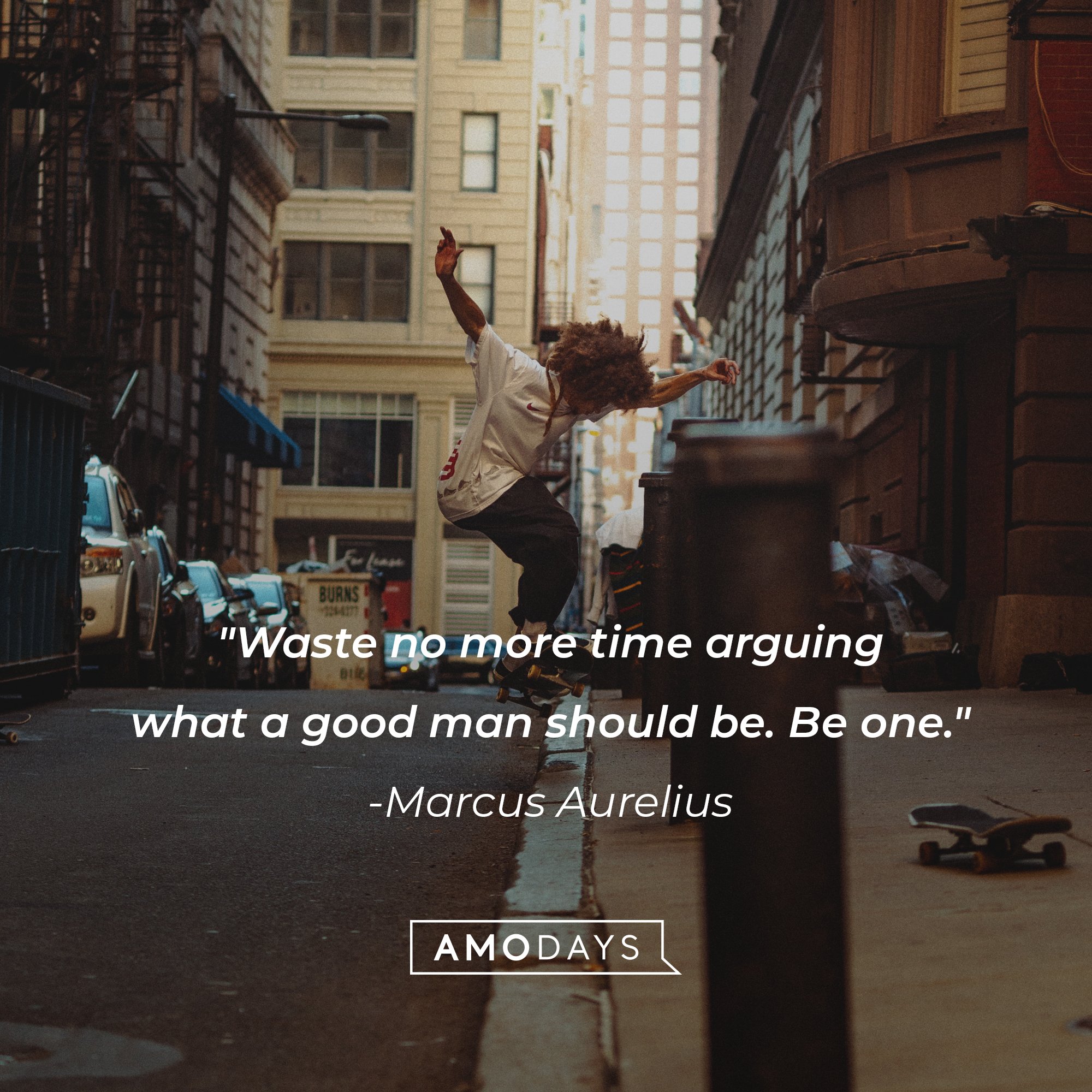 Marcus Aurelius’ quote: "Waste no more time arguing what a good man should be. Be one." | Image: AmoDays 