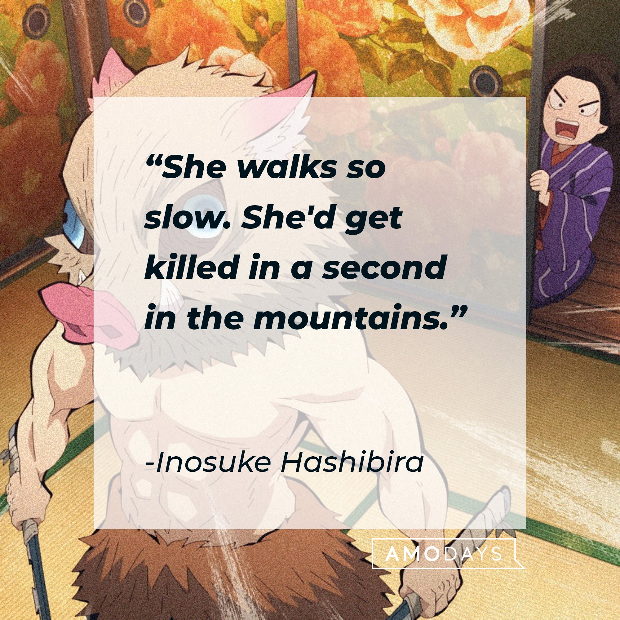  Inosuke Hashibira’s quote: "She walks so slow. She'd get killed in a second in the mountains." | Image: AmoDays