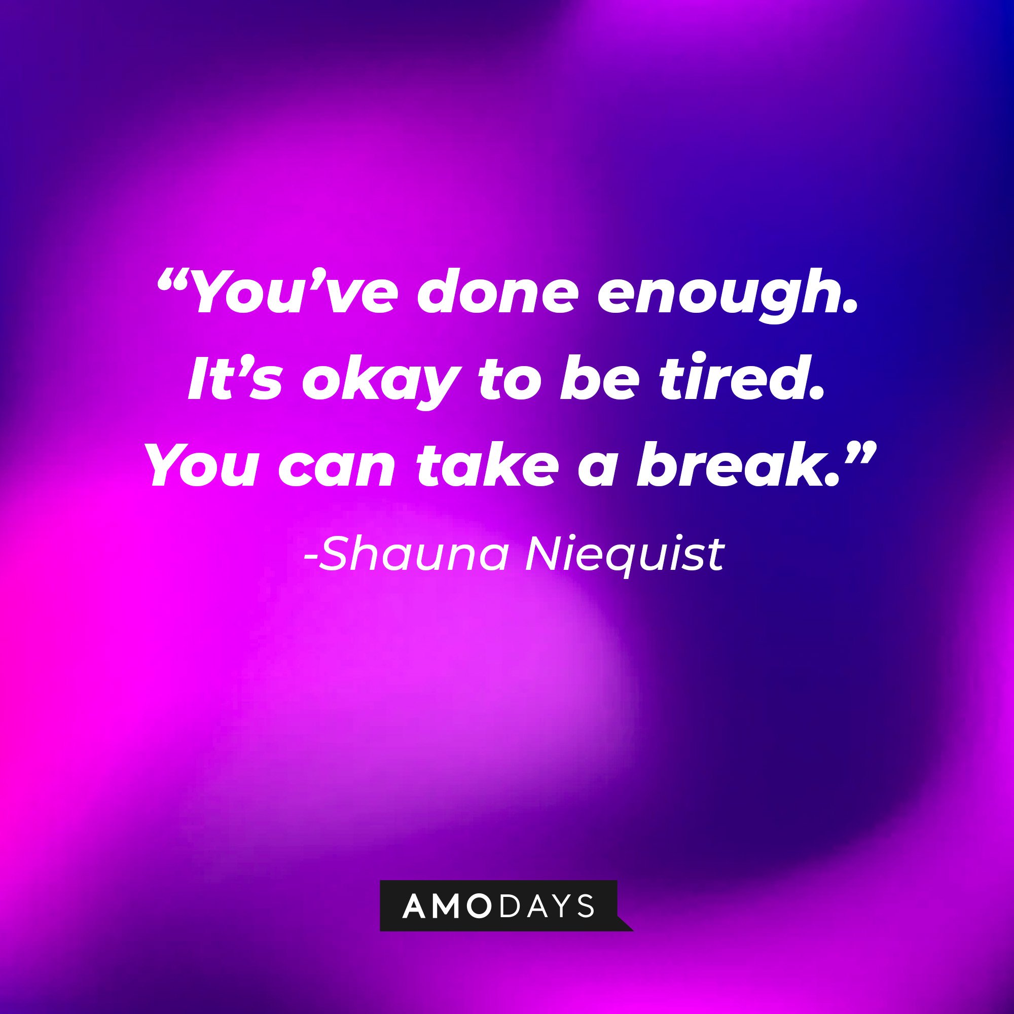 Shauna Niequist's quote: “You’ve done enough. It’s okay to be tired. You can take a break.” | Image: Shauna