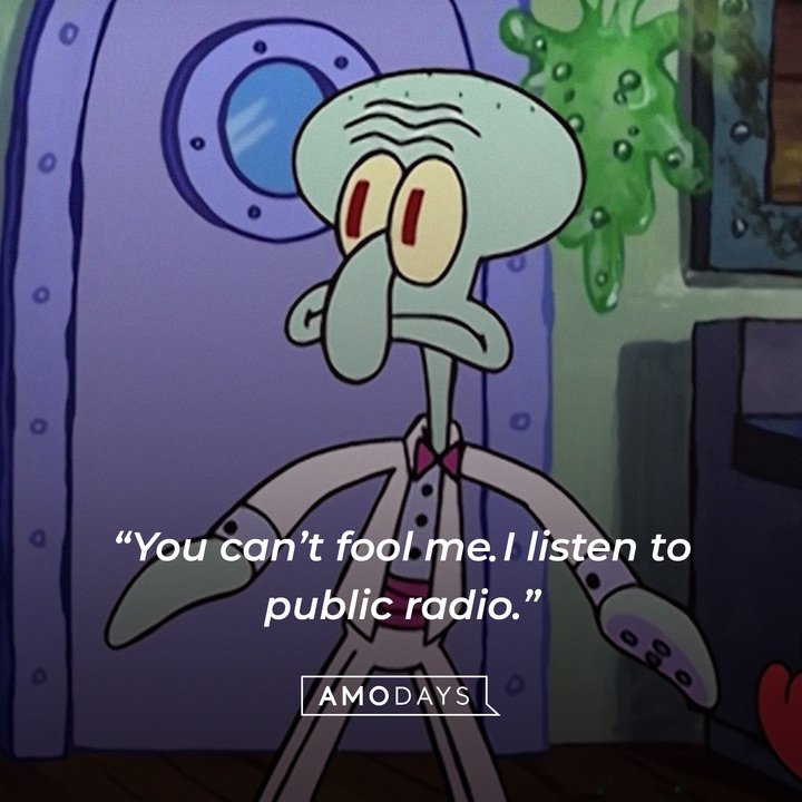 Squidward Tentacles’ quote: “You can’t fool me. I listen to public radio.” | Source: AmoDays