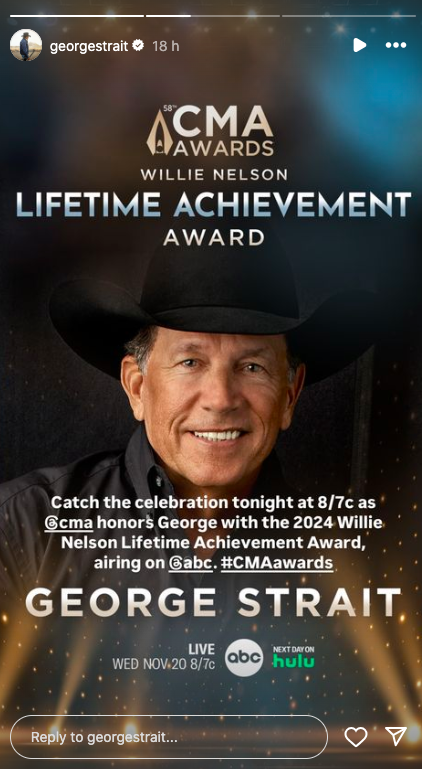 A photo of the CMA Award notice disclosing George Strait as a recipient of the Willie Nelson Lifetime Achievment Award, posted on November 20, 2024 | Source: Instagram Stories/georgestrait