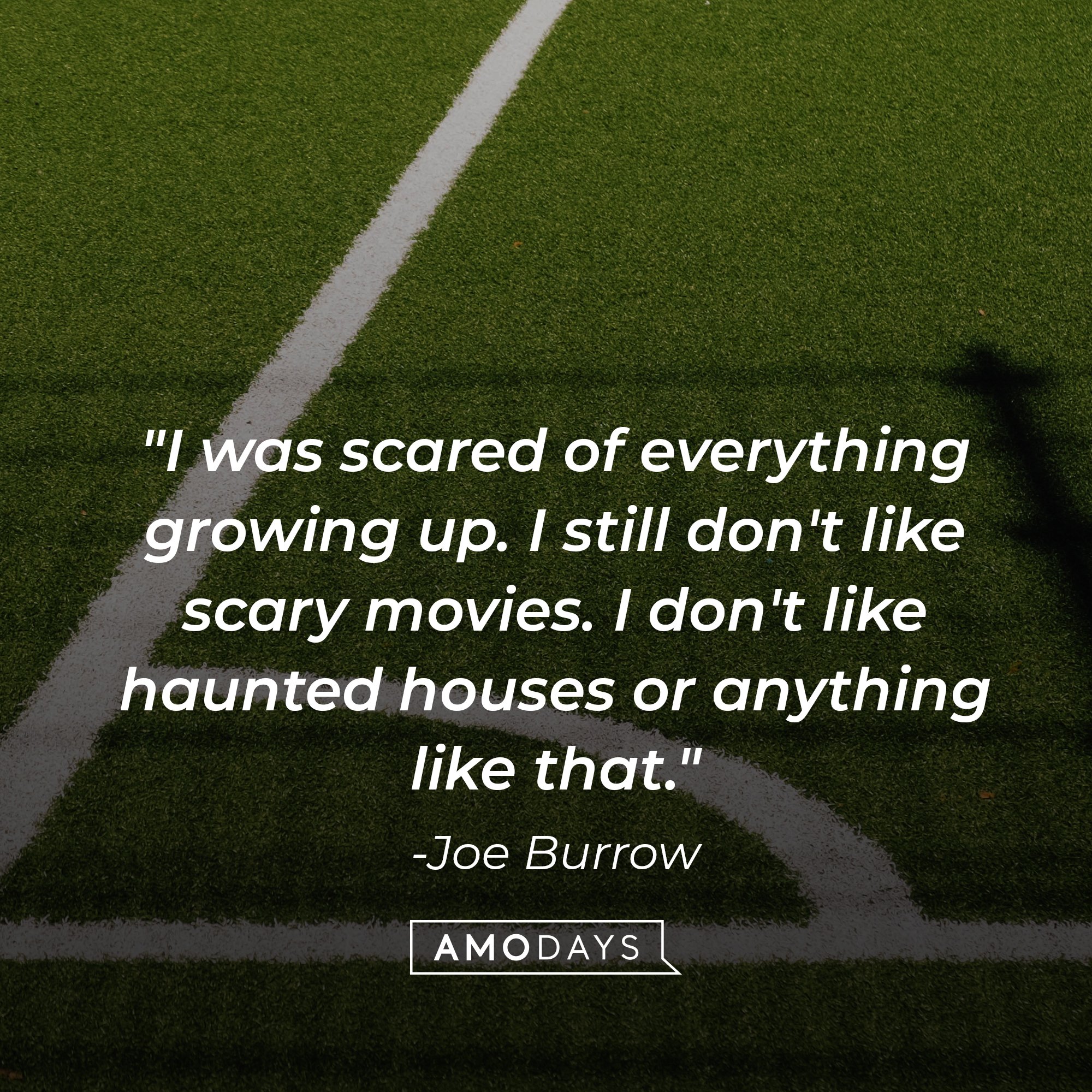  Joe Burrow's quote: "I was scared of everything growing up. I still don't like scary movies. I don't like haunted houses or anything like that.” | Image: AmoDays