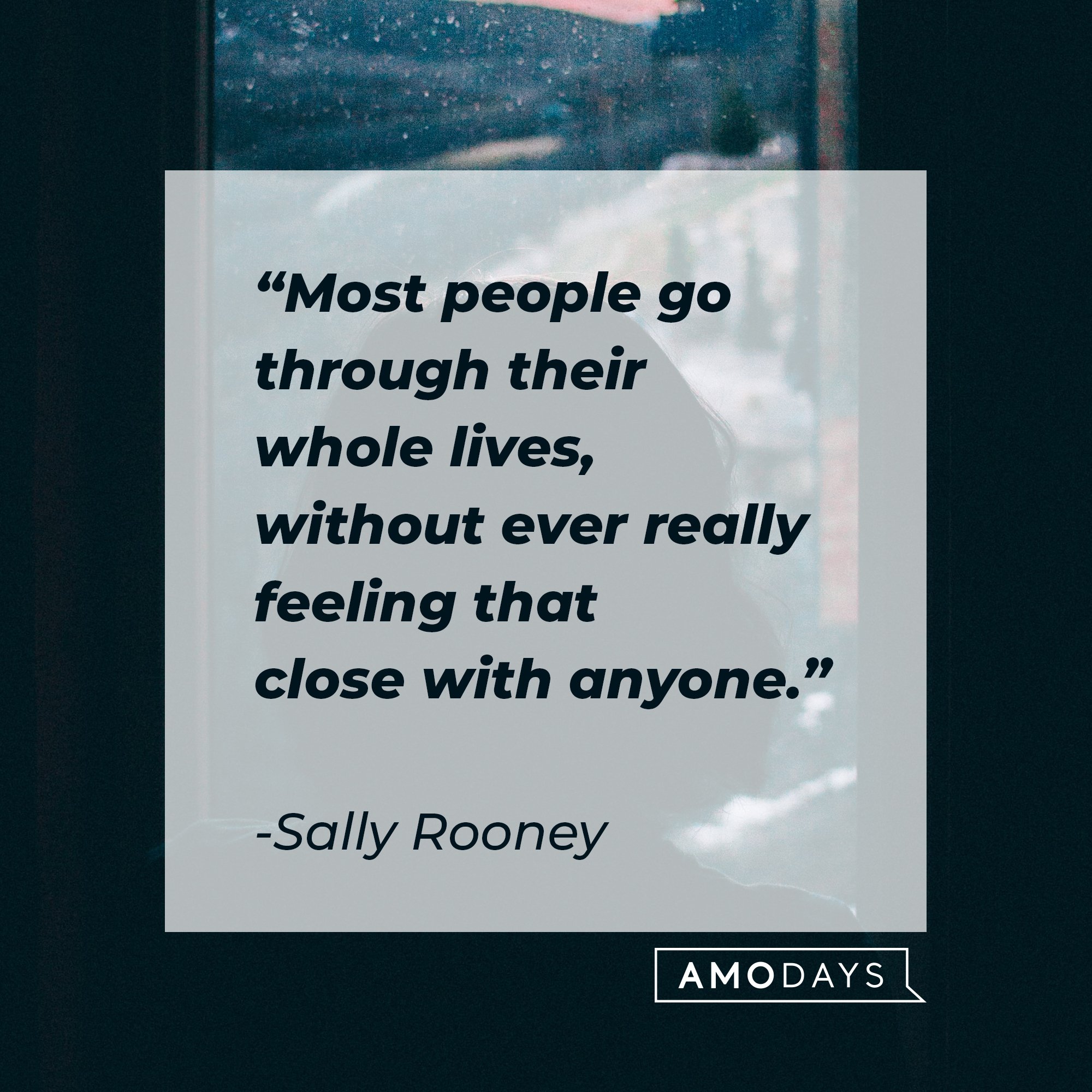 Sally Rooney's quote: "Most people go through their whole lives, without ever really feeling that close with anyone." | Image: AmoDays
