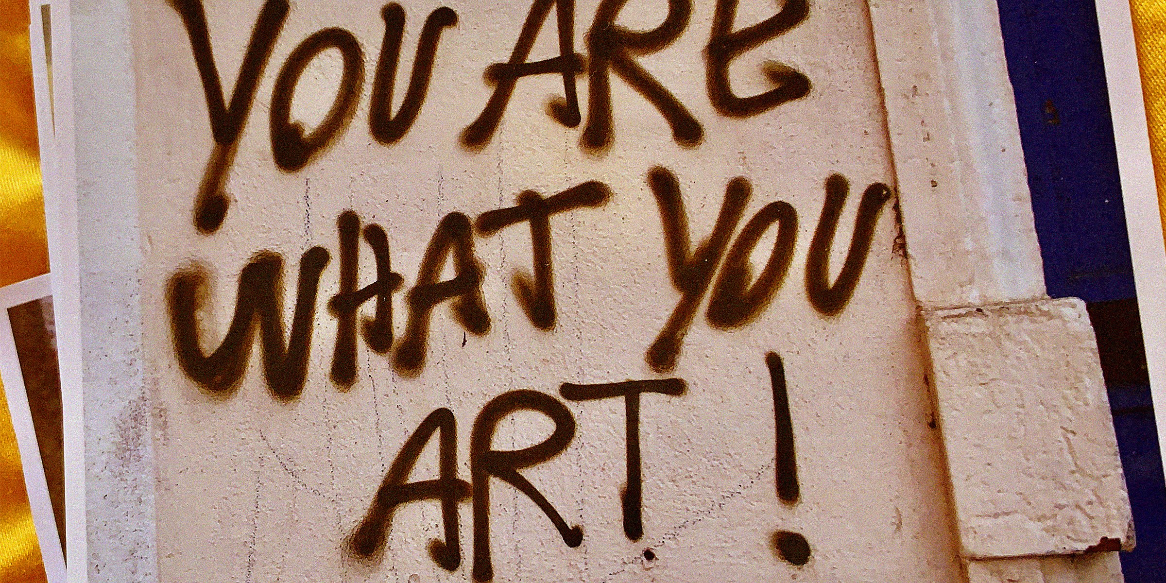 Unsplash  | Grafitti that reads, 'You are what you art!'