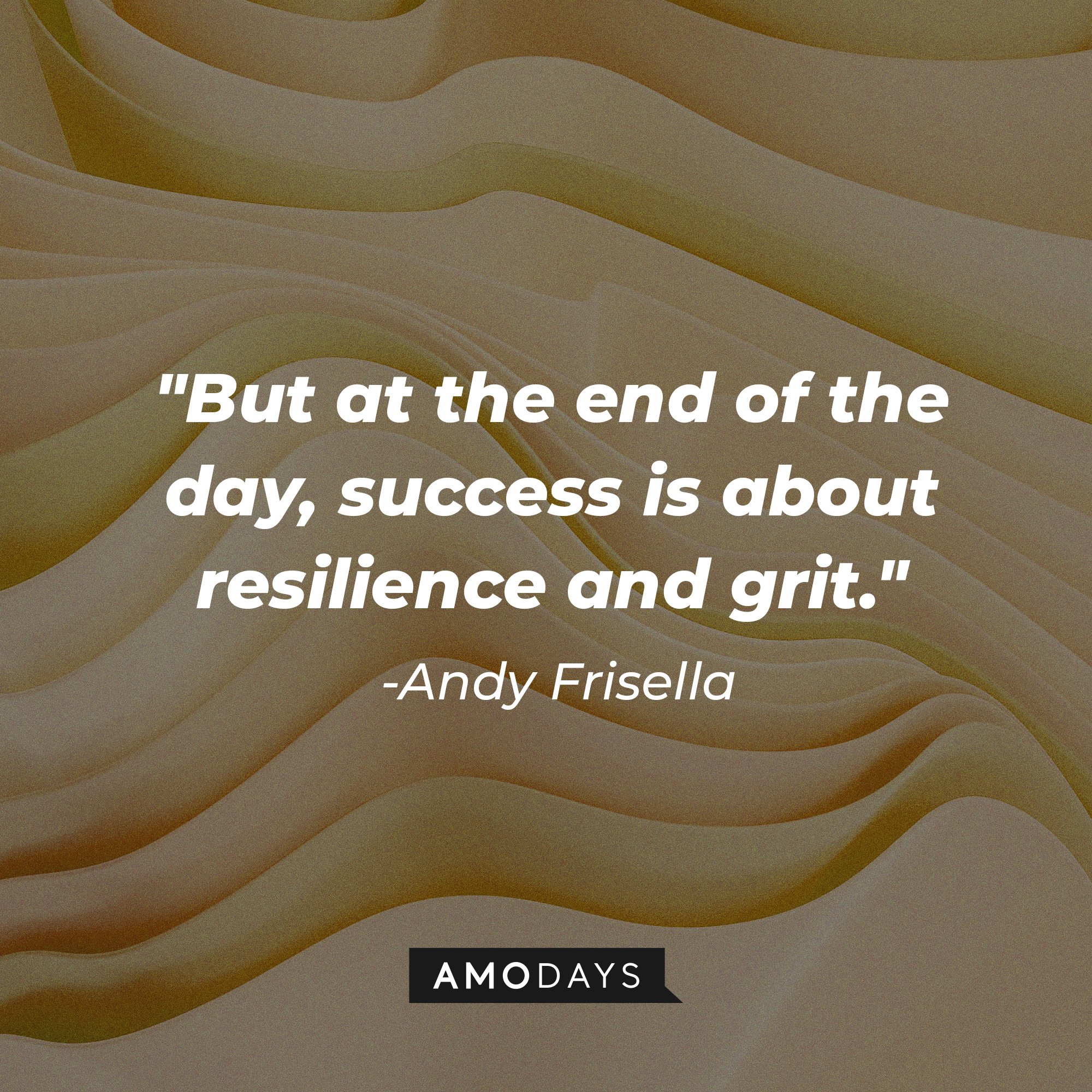Andy Frisella's quote: "But at the end of the day, success is about resilience and grit." | Image: AmoDays