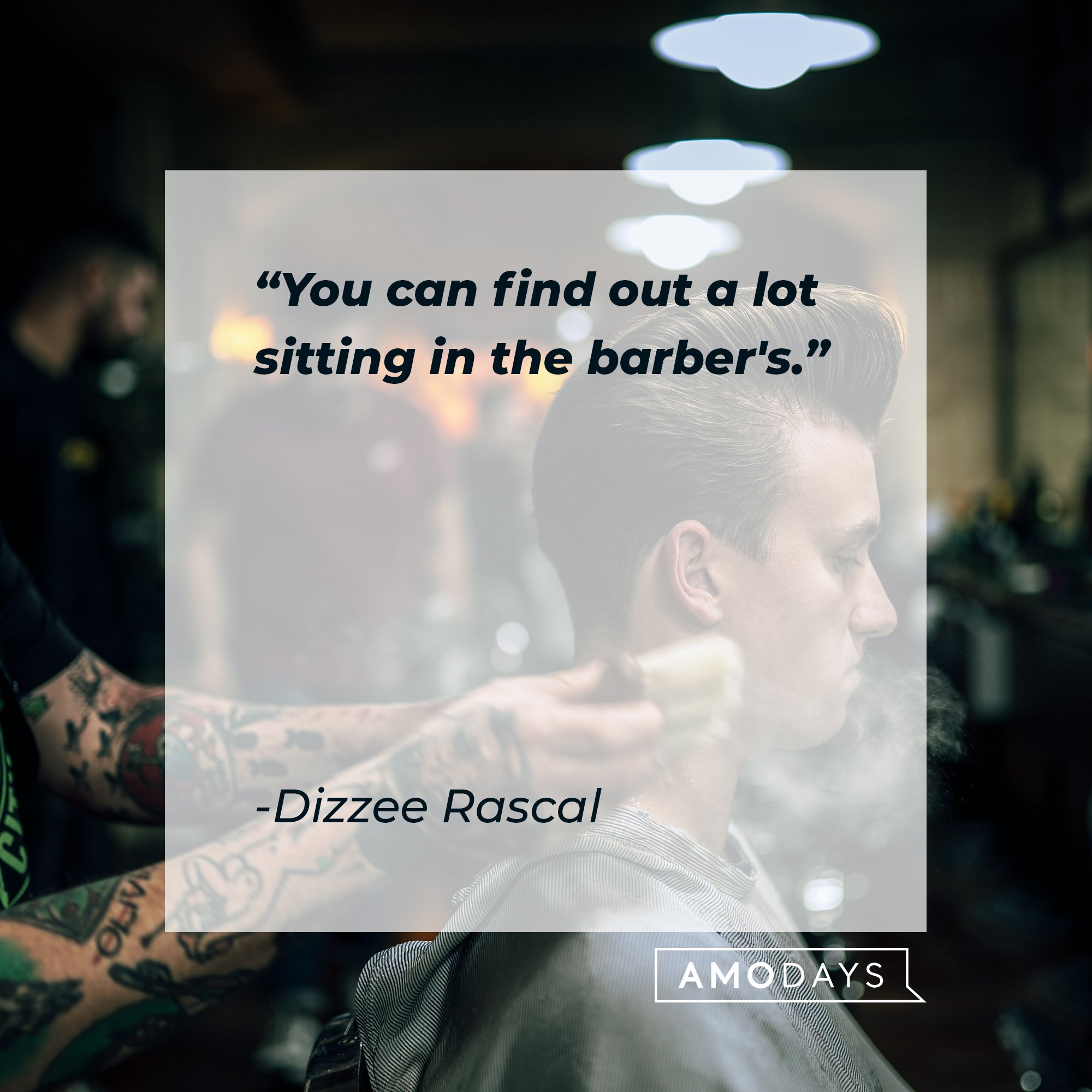 Dizzee Rascal's quote: "You can find out a lot sitting in the barber's." | Image: AmoDays