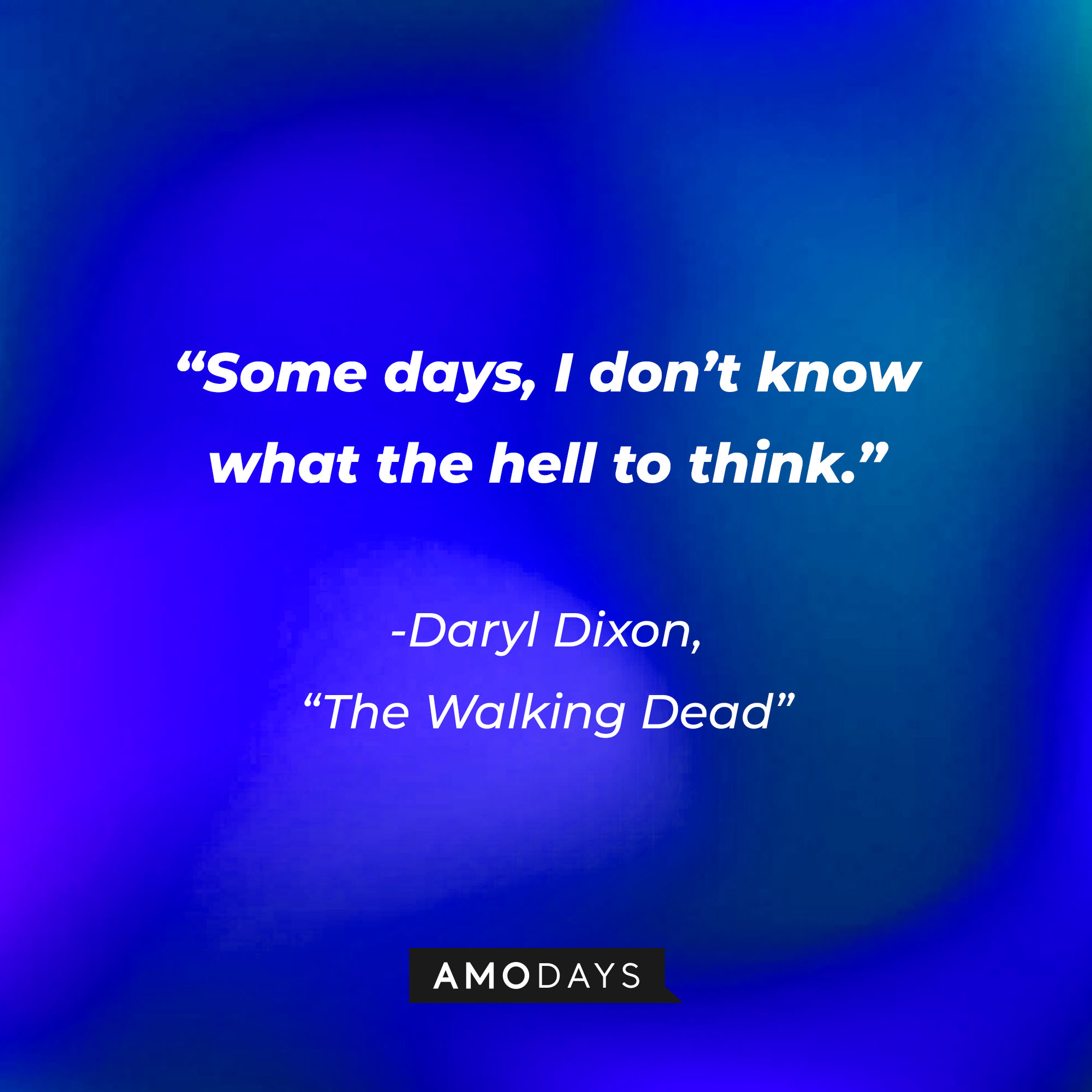 Daryl Dixon’s quote from “The Walking Dead”: “Some days, I don’t know what the hell to think.” | Source: AmoDays