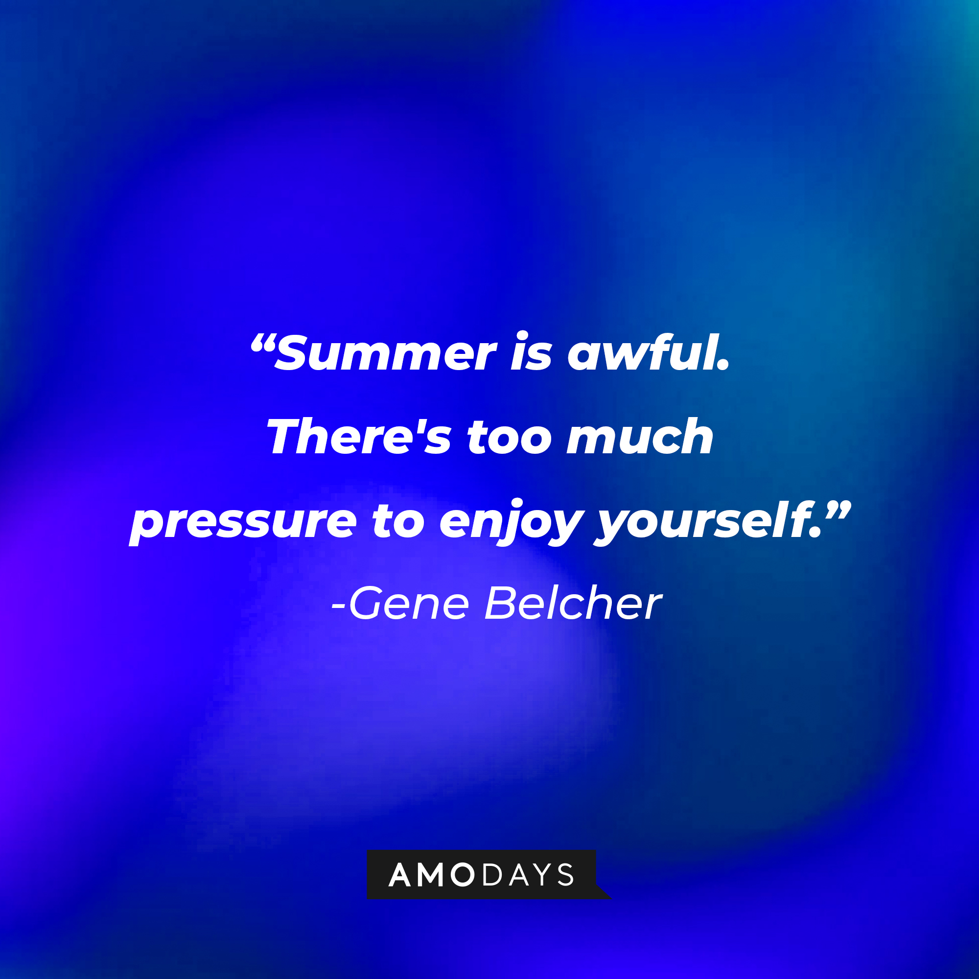 Gene Belcher's quote: "Summer is awful. There's too much pressure to enjoy yourself." | Source: Amodays