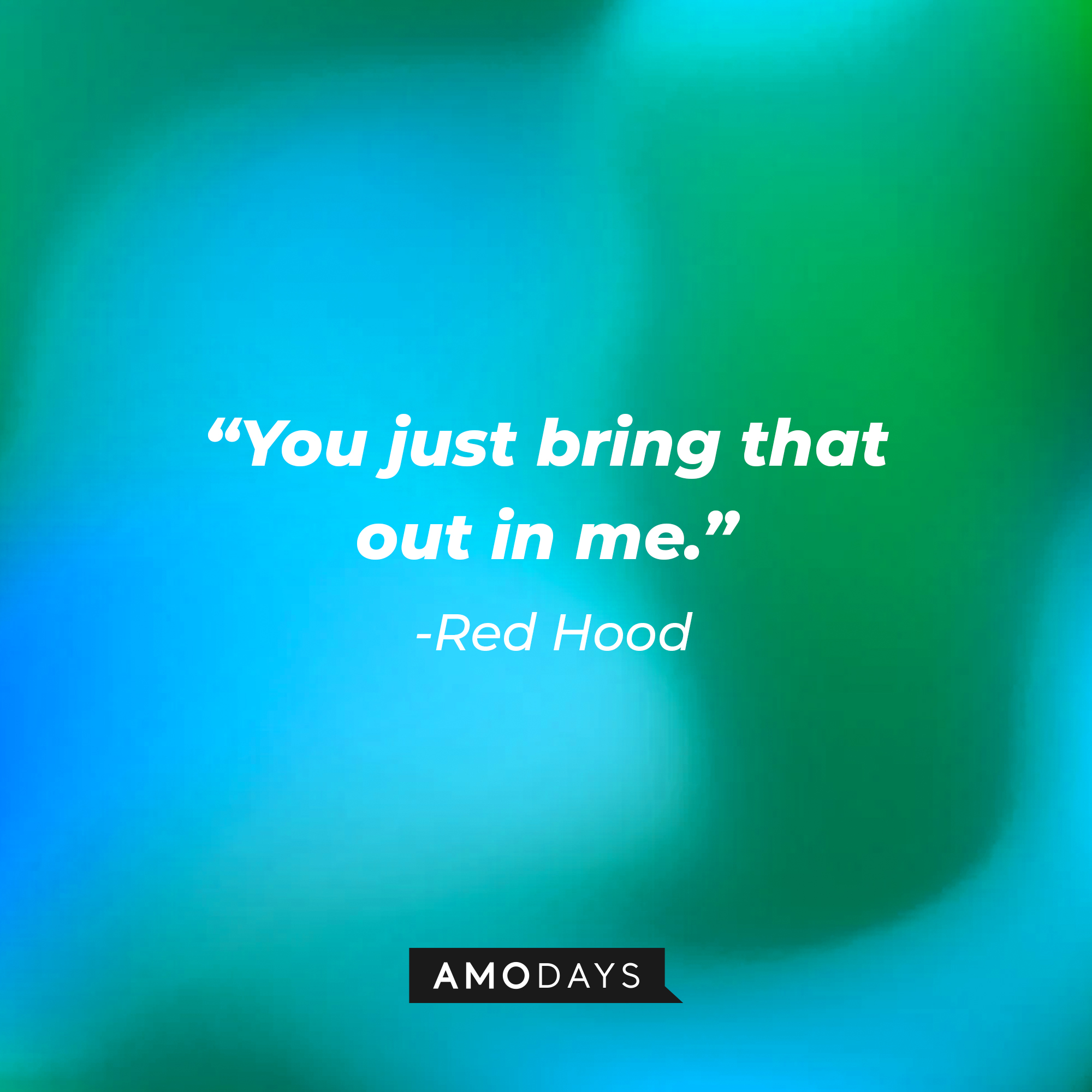 Red Hood’s quote: "You just bring that out in me." | Source: AmoDays