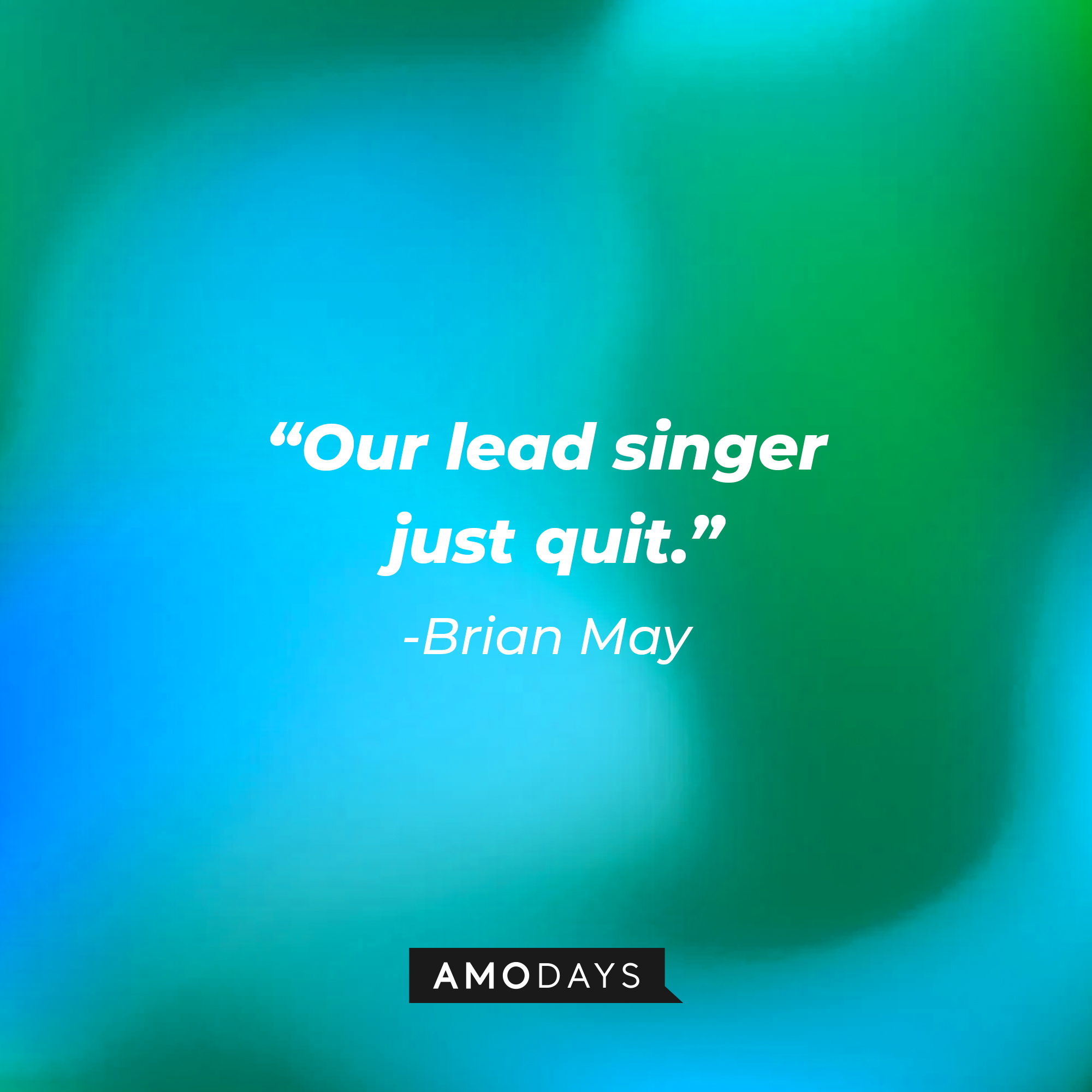 Brian May with his quote: "Our lead singer just quit." | Source: Amodays