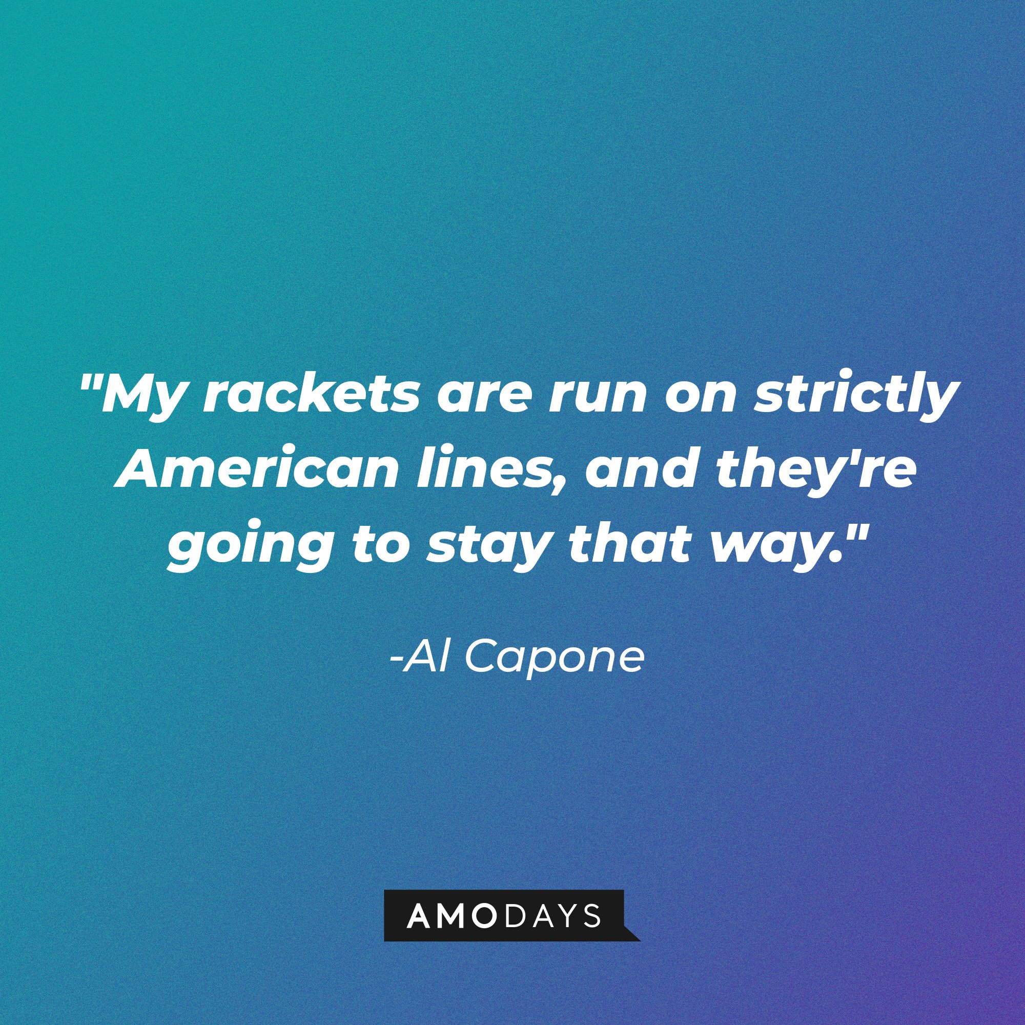 Al Capone’s quote: "My rackets are run on strictly American lines, and they're going to stay that way." | Image: AmoDays