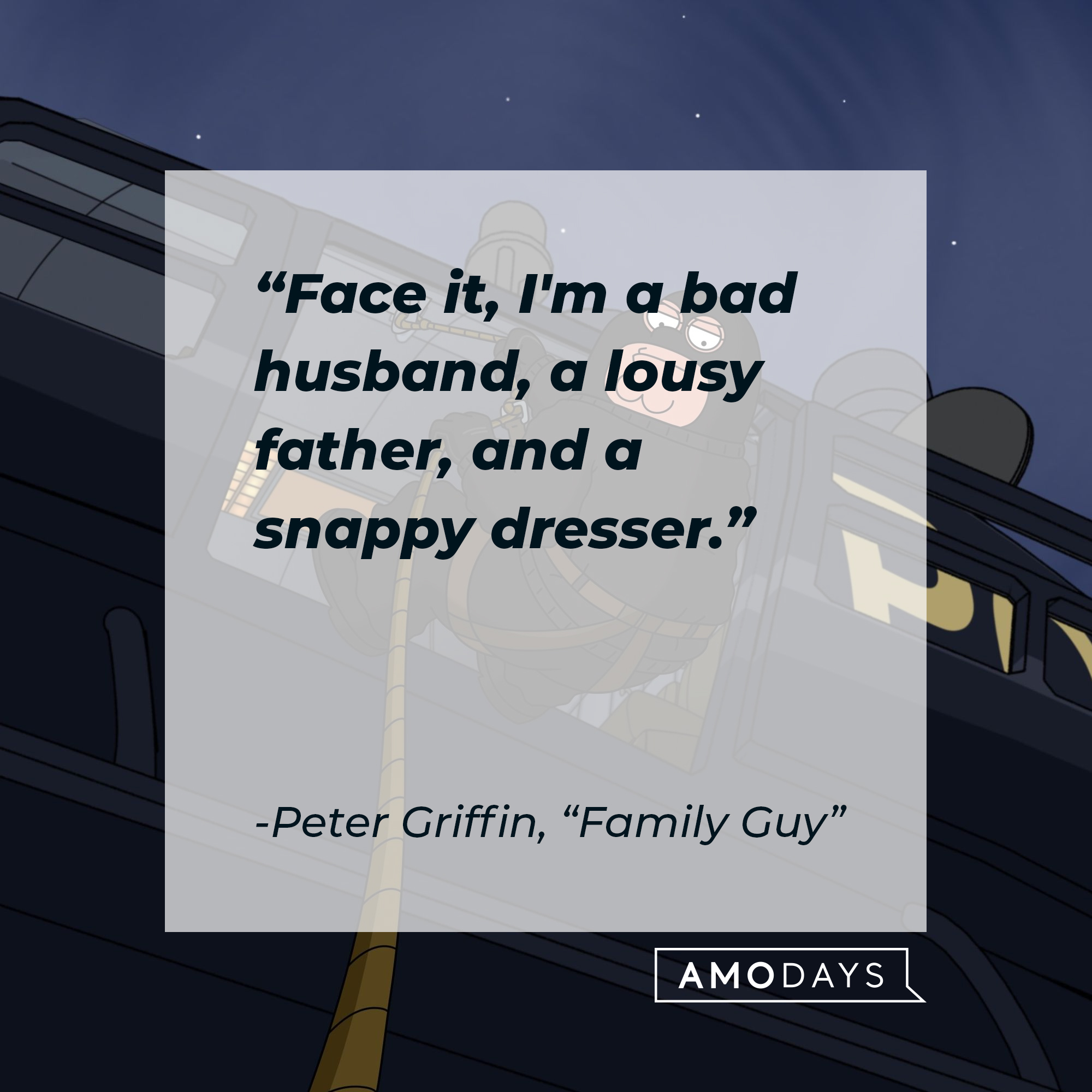 Peter Griffin's quote: "Face it, I'm a bad husband, a lousy father, and a snappy dresser." | Source: facebook.com/FamilyGuy